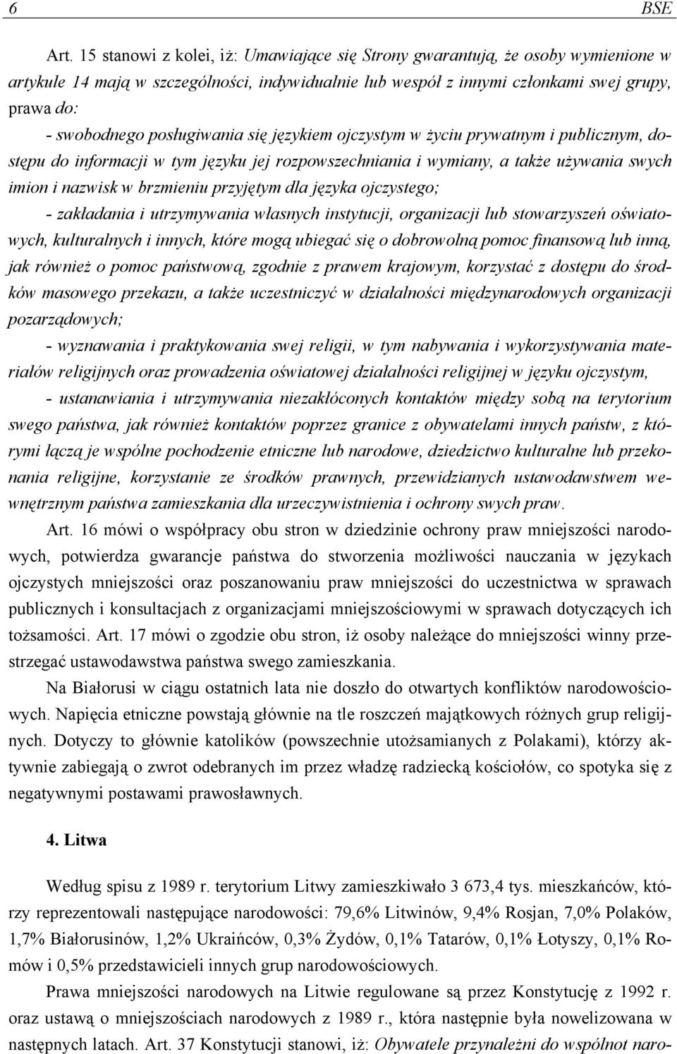 posługiwania się językiem ojczystym w życiu prywatnym i publicznym, dostępu do informacji w tym języku jej rozpowszechniania i wymiany, a także używania swych imion i nazwisk w brzmieniu przyjętym