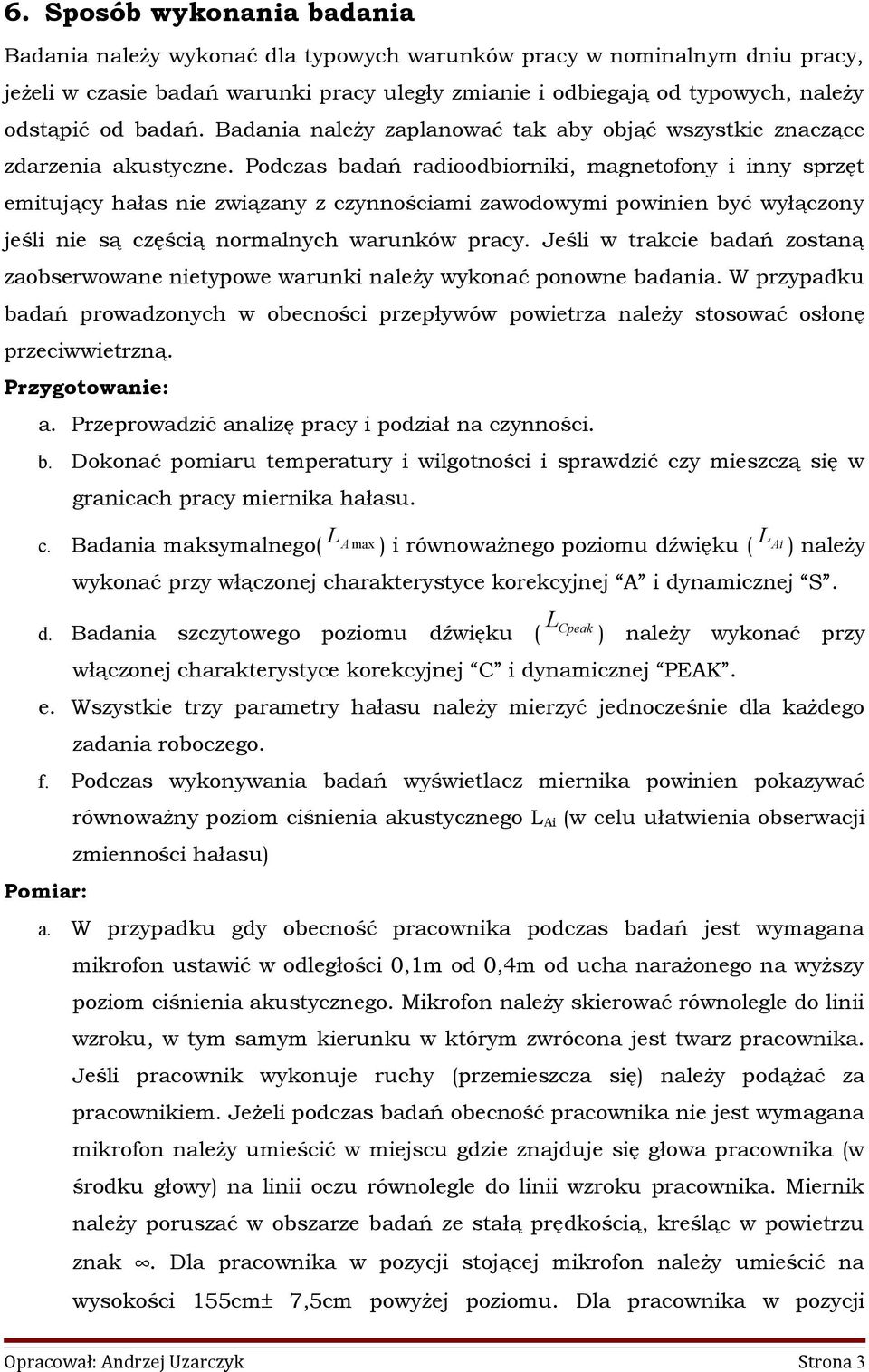 Podczas badań radioodbioriki, magetofoy i iy sprzęt emituący hałas ie związay z czyościami zawodowymi powiie być wyłączoy eśli ie są częścią ormalych waruków pracy.