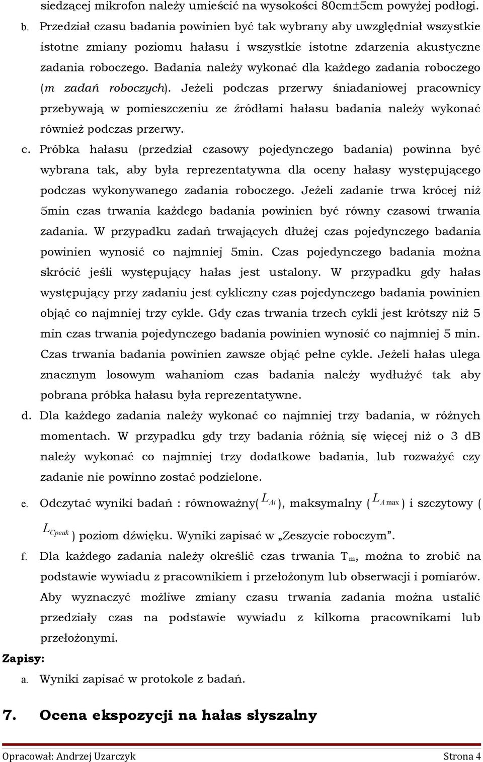 Badaia ależy wykoać dla każdego zadaia roboczego (m zadań roboczych). Jeżeli podczas przerwy śiadaiowe pracowicy przebywaą w pomieszczeiu ze źródłami hałasu badaia ależy wykoać rówież podczas przerwy.