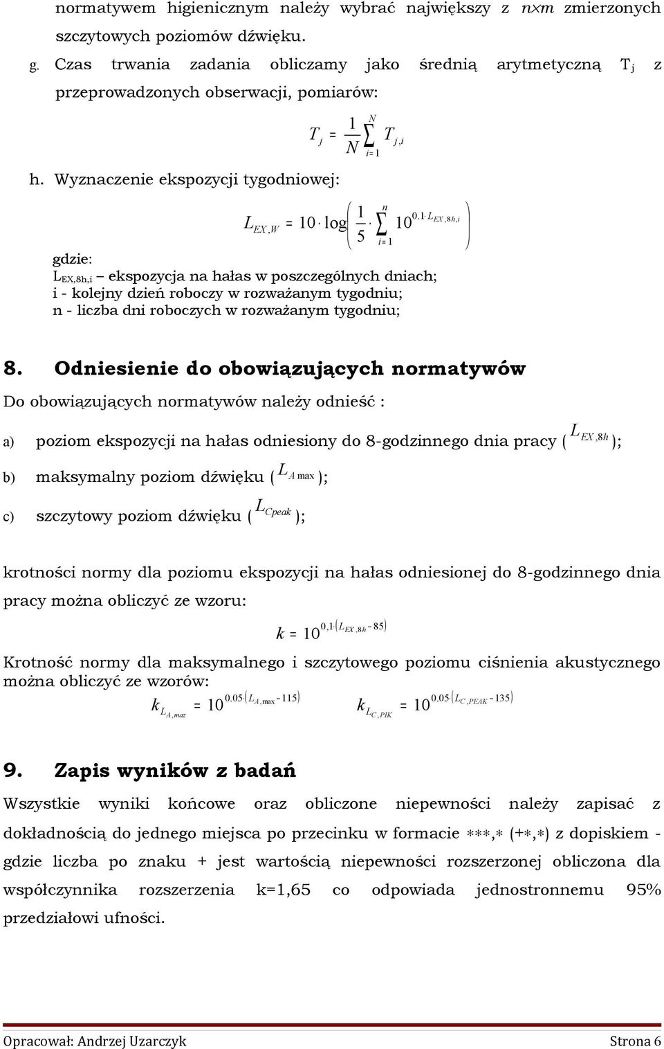 LEX LEX, W = 0 log 0 5 i = L EX,8h,i ekspozyca a hałas w poszczególych diach; i - koley dzień roboczy w rozważaym tygodiu; - liczba di roboczych w rozważaym tygodiu;,8h, i 8.