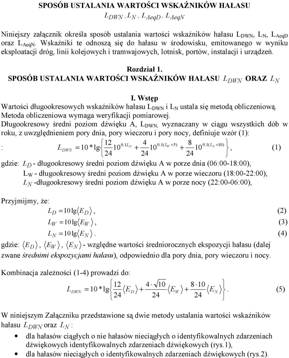 SPOSÓB USTAAIA ARTOŚCI SKAŹIKÓ HAŁASU D ORAZ I. stęp artości długookresowych wskaźników hałasu D i ustala się metodą obliczeniową. Metoda obliczeniowa wymaga weryfikacji pomiarowej.