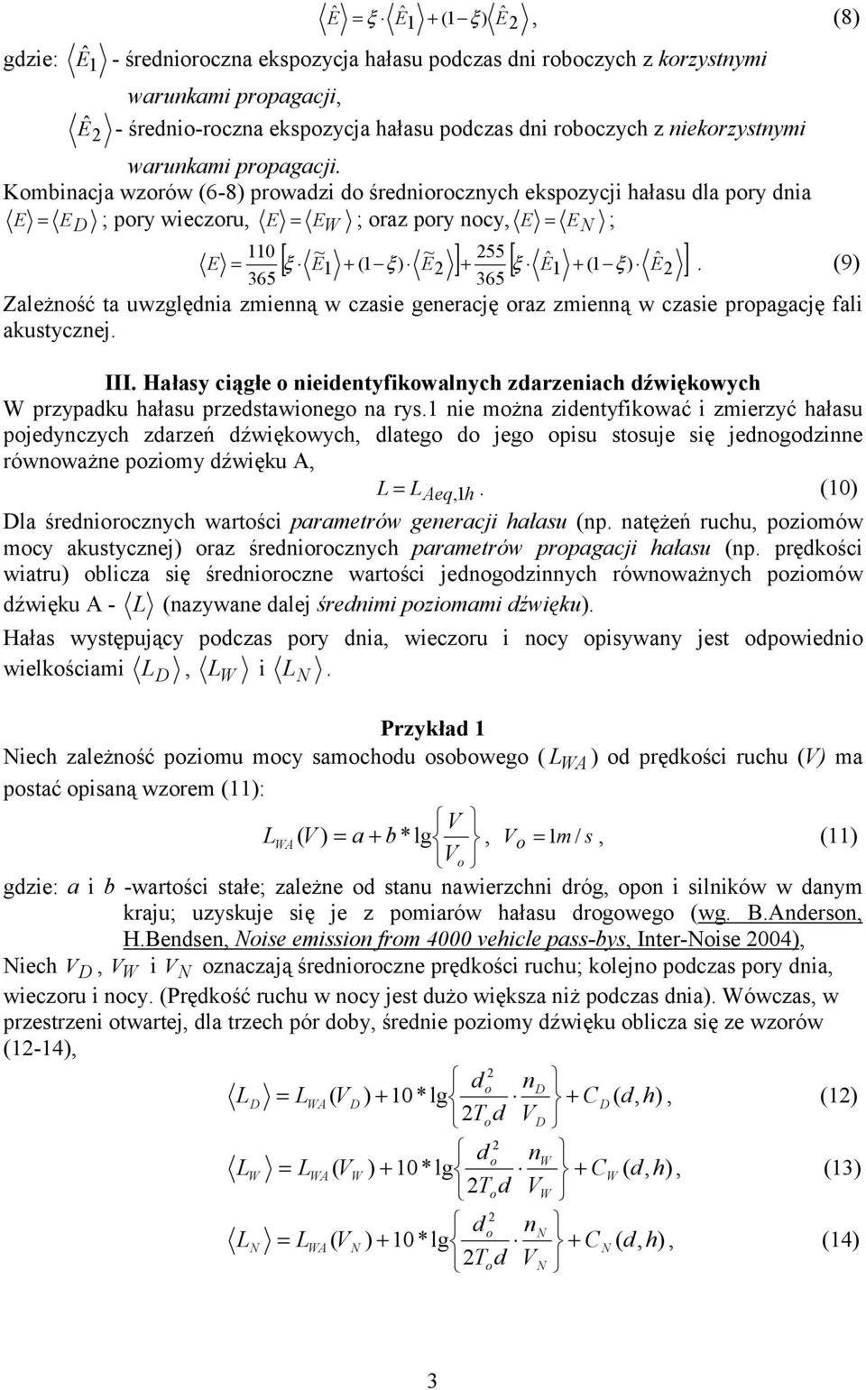 Kombinacja wzorów (6-8) prowadzi do średniorocznych ekspozycji hałasu dla pory dnia E = E D ; pory wieczoru, E = E ; oraz pory nocy, E = E ; 110 55 E = [ ξ E (1 ) ] [ ˆ (1 ) ˆ 1 + ξ E + ξ E1 + ξ E ].