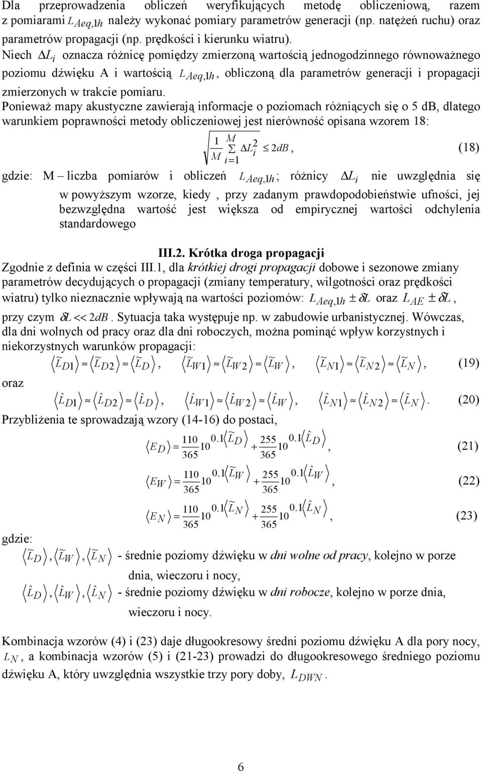 iech i oznacza różnicę pomiędzy zmierzoną wartością jednogodzinnego równoważnego poziomu dźwięku A i wartością Aeq, 1h, obliczoną dla parametrów generacji i propagacji zmierzonych w trakcie pomiaru.