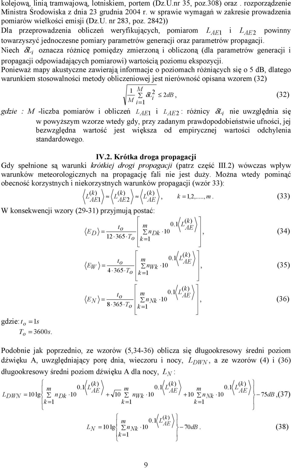 84)) Dla przeprowadzenia obliczeń weryfikujących, pomiarom 1 i powinny towarzyszyć jednoczesne pomiary parametrów generacji oraz parametrów propagacji.