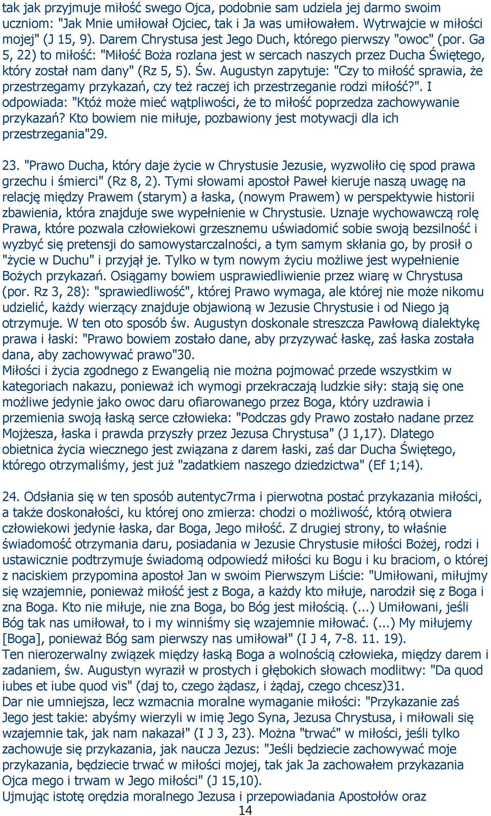 ętego, który został nam dany" (Rz 5, 5). Św. Augustyn zapytuje: "Czy to miłość sprawia, że przestrzegamy przykazań, czy też raczej ich przestrzeganie rodzi miłość?". I odpowiada: "Któż może mieć wątpliwości, że to miłość poprzedza zachowywanie przykazań?