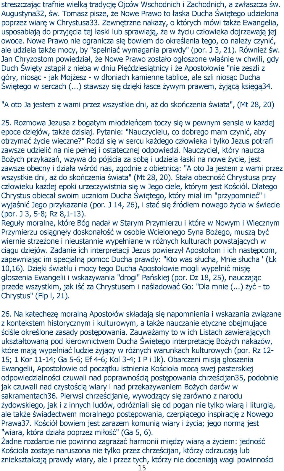 Nowe Prawo nie ogranicza się bowiem do określenia tego, co należy czynić, ale udziela także mocy, by "spełniać wymagania prawdy" (por. J 3, 21). Również św.