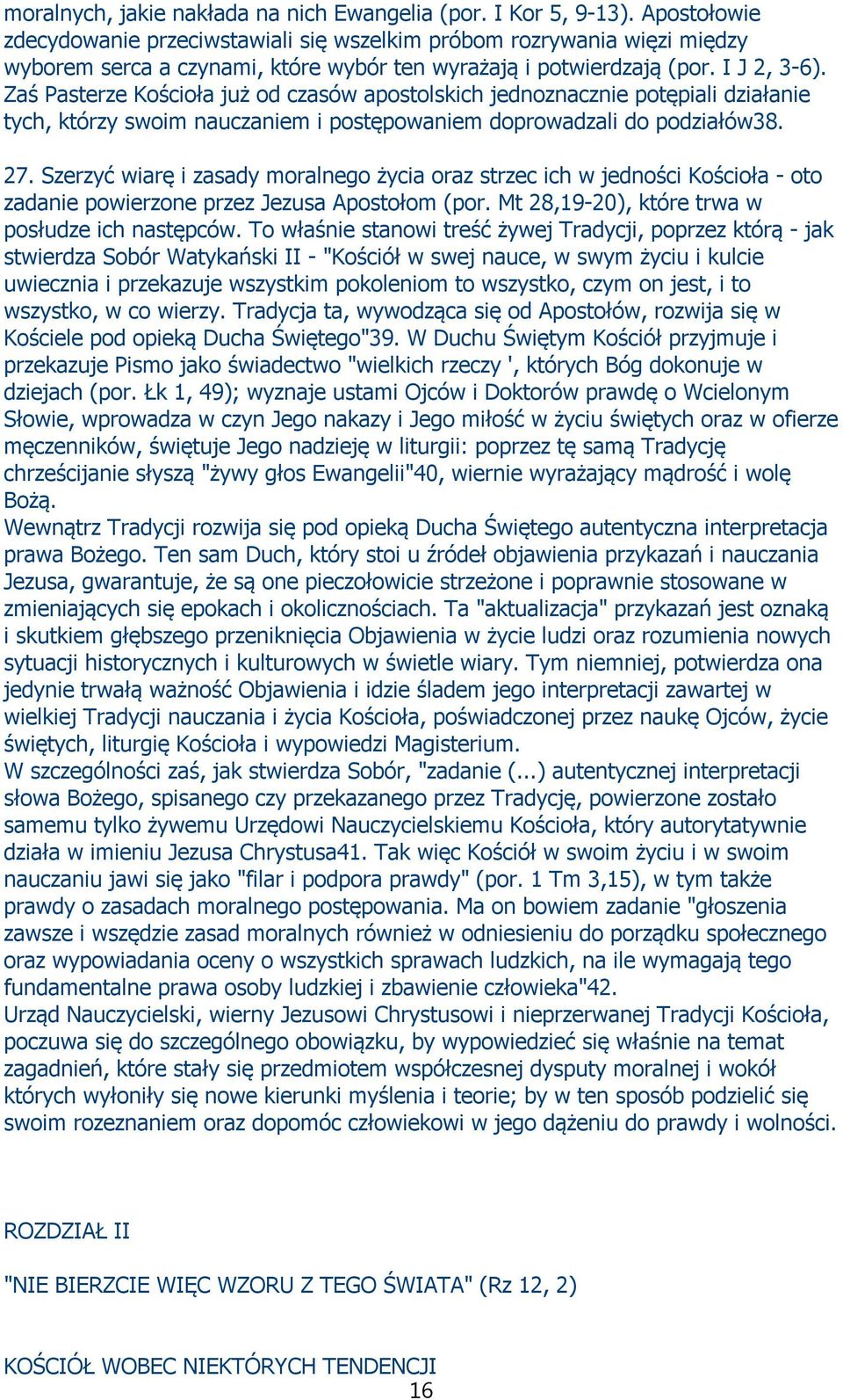 Zaś Pasterze Kościoła już od czasów apostolskich jednoznacznie potępiali działanie tych, którzy swoim nauczaniem i postępowaniem doprowadzali do podziałów38. 27.
