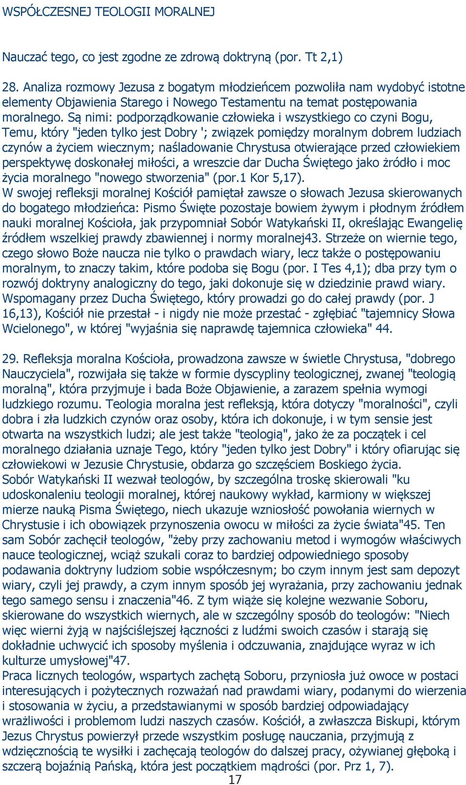 Są nimi: podporządkowanie człowieka i wszystkiego co czyni Bogu, Temu, który "jeden tylko jest Dobry '; związek pomiędzy moralnym dobrem ludziach czynów a życiem wiecznym; naśladowanie Chrystusa