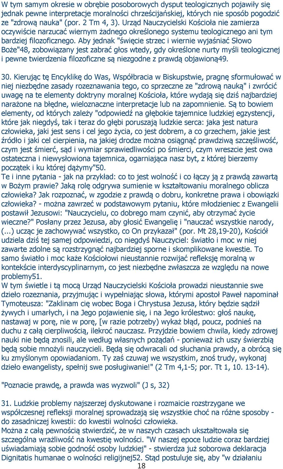 Aby jednak "święcie strzec i wiernie wyjaśniać Słowo Boże"48, zobowiązany jest zabrać głos wtedy, gdy określone nurty myśli teologicznej i pewne twierdzenia filozoficzne są niezgodne z prawdą