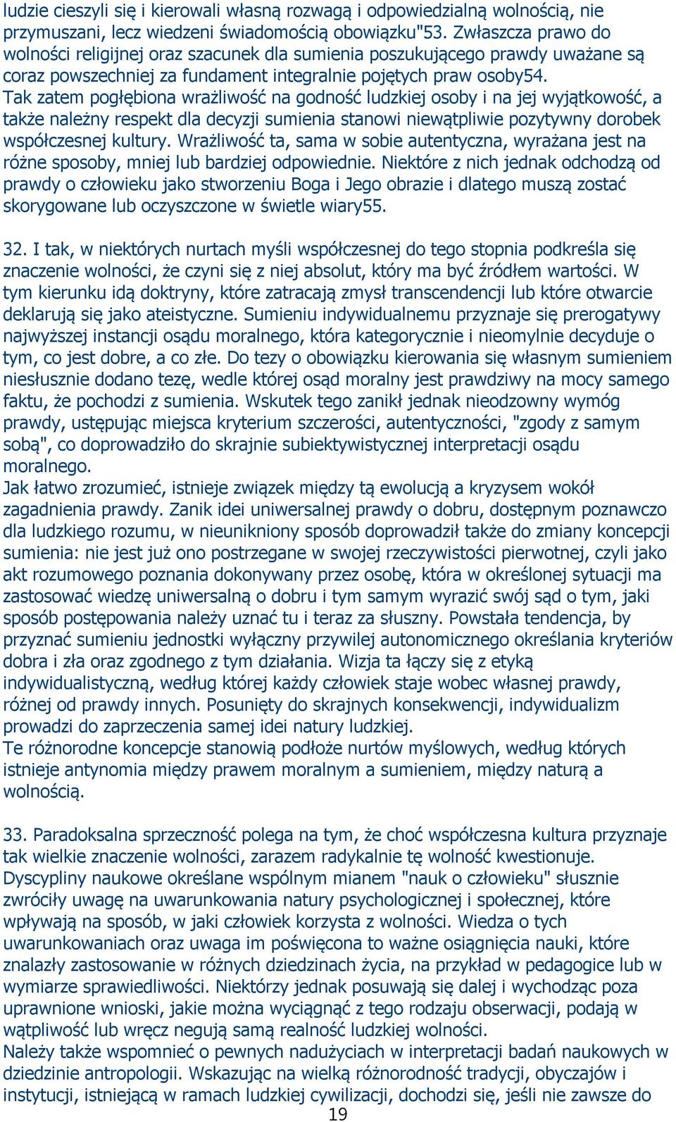 Tak zatem pogłębiona wrażliwość na godność ludzkiej osoby i na jej wyjątkowość, a także należny respekt dla decyzji sumienia stanowi niewątpliwie pozytywny dorobek współczesnej kultury.