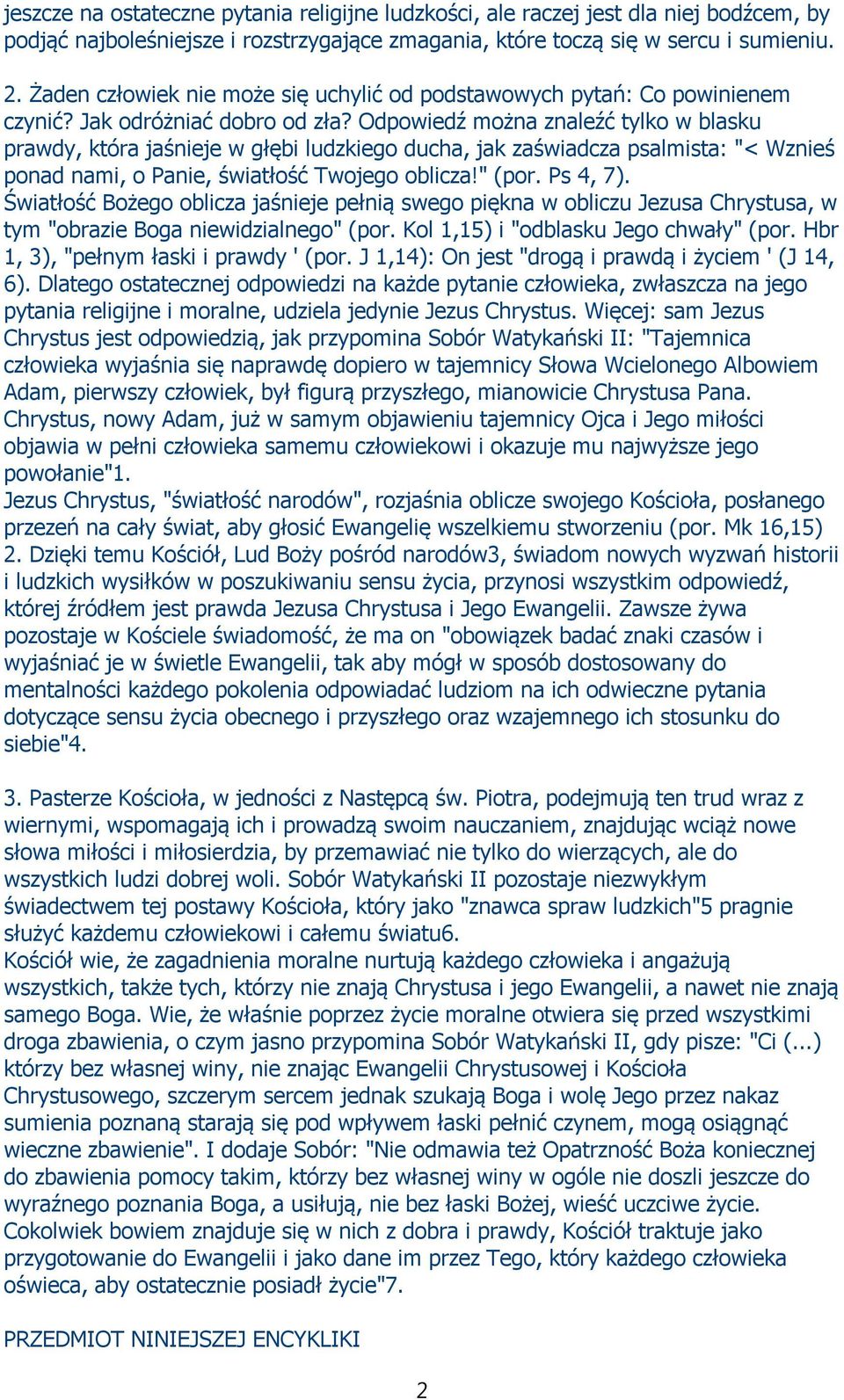 Odpowiedź można znaleźć tylko w blasku prawdy, która jaśnieje w głębi ludzkiego ducha, jak zaświadcza psalmista: "< Wznieś ponad nami, o Panie, światłość Twojego oblicza!" (por. Ps 4, 7).