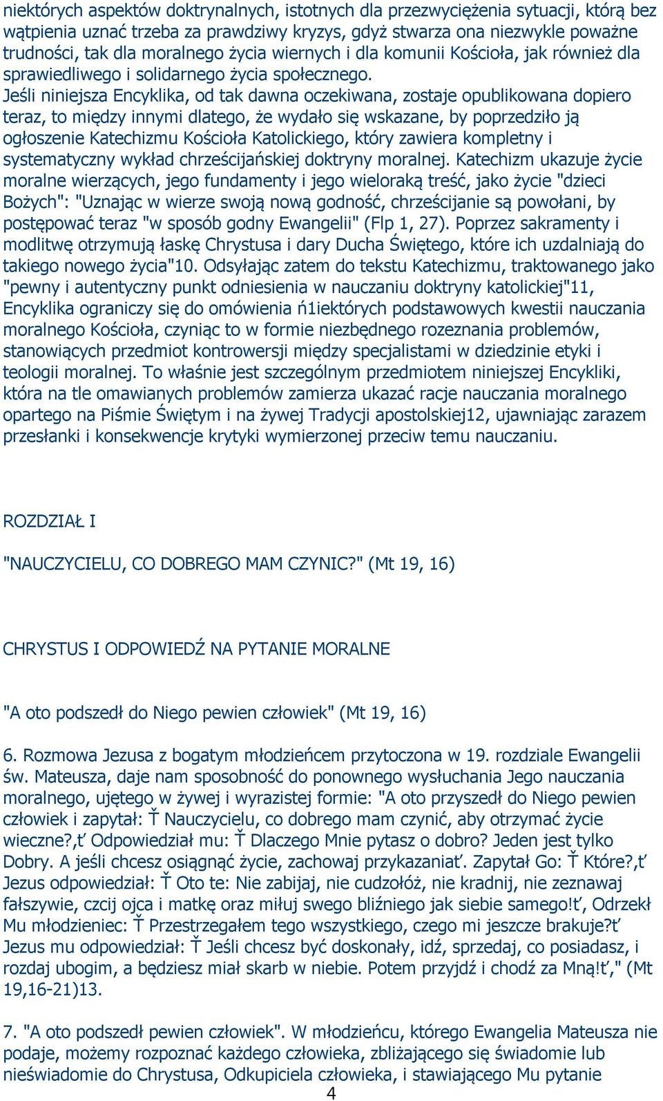 Jeśli niniejsza Encyklika, od tak dawna oczekiwana, zostaje opublikowana dopiero teraz, to między innymi dlatego, że wydało się wskazane, by poprzedziło ją ogłoszenie Katechizmu Kościoła