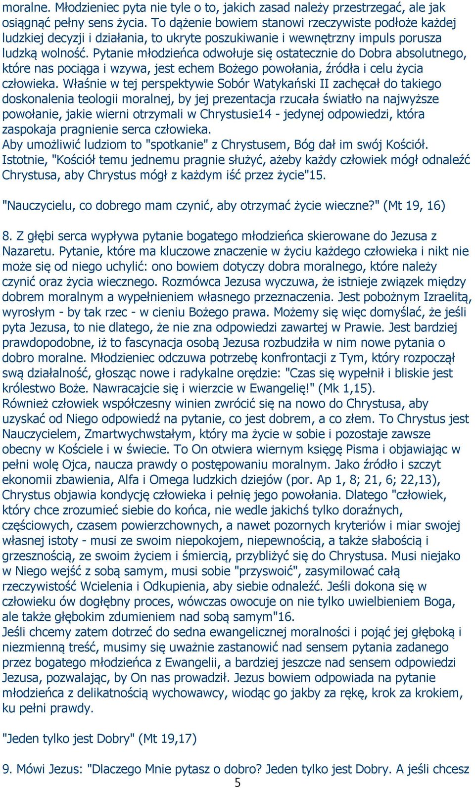 Pytanie młodzieńca odwołuje się ostatecznie do Dobra absolutnego, które nas pociąga i wzywa, jest echem Bożego powołania, źródła i celu życia człowieka.