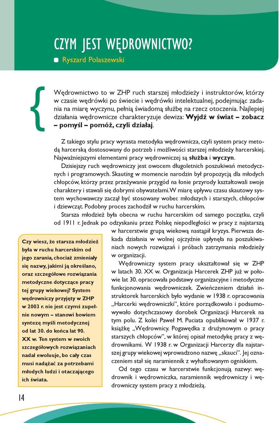 świadomą służbę na rzecz otoczenia. Najlepiej działania wędrownicze charakteryzuje dewiza: Wyjdź w świat zobacz pomyśl pomóż, czyli działaj.