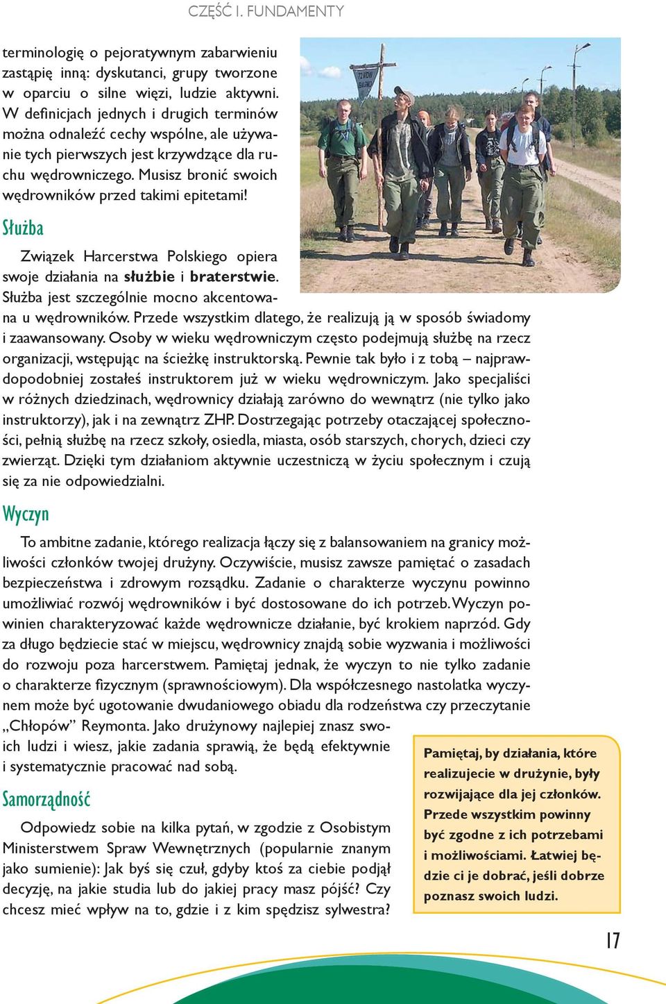 Służba Związek Harcerstwa Polskiego opiera swoje działania na służbie i braterstwie. Służba jest szczególnie mocno akcentowana u wędrowników.