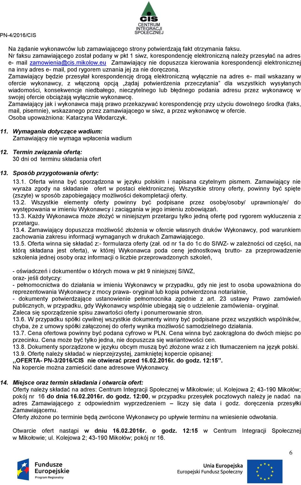 eu Zamawiający nie dopuszcza kierowania korespondencji elektronicznej na inny adres e- mail, pod rygorem uznania jej za nie doręczoną.