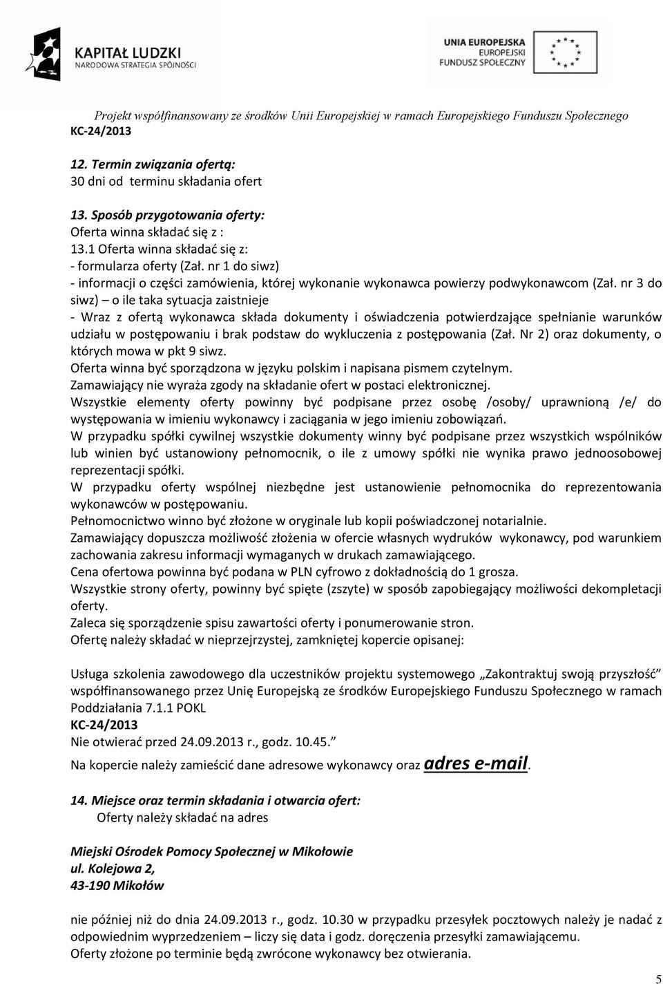 nr 3 do siwz) o ile taka sytuacja zaistnieje - Wraz z ofertą wykonawca składa dokumenty i oświadczenia potwierdzające spełnianie warunków udziału w postępowaniu i brak podstaw do wykluczenia z