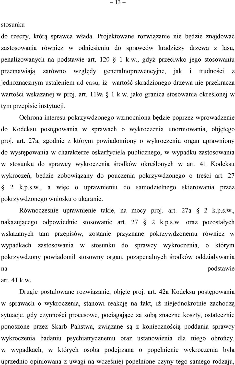 , gdyż przeciwko jego stosowaniu przemawiają zarówno względy generalnoprewencyjne, jak i trudności z jednoznacznym ustaleniem ad casu, iż wartość skradzionego drzewa nie przekracza wartości wskazanej