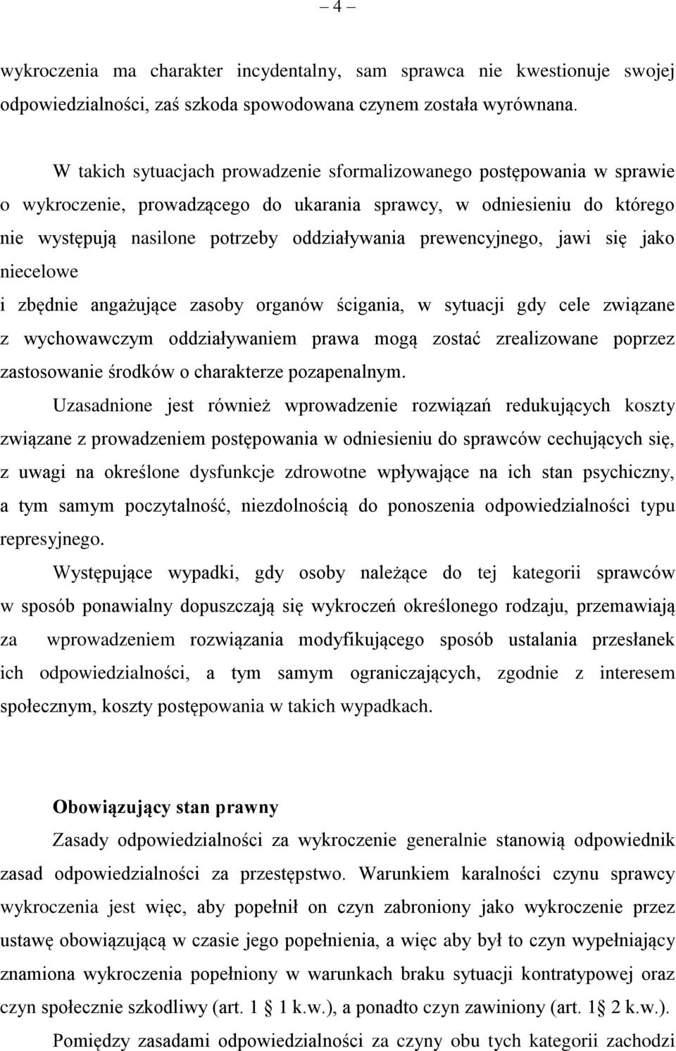 prewencyjnego, jawi się jako niecelowe i zbędnie angażujące zasoby organów ścigania, w sytuacji gdy cele związane z wychowawczym oddziaływaniem prawa mogą zostać zrealizowane poprzez zastosowanie