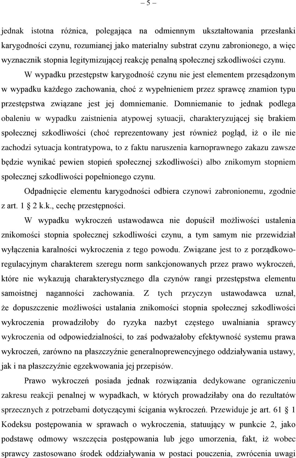 W wypadku przestępstw karygodność czynu nie jest elementem przesądzonym w wypadku każdego zachowania, choć z wypełnieniem przez sprawcę znamion typu przestępstwa związane jest jej domniemanie.