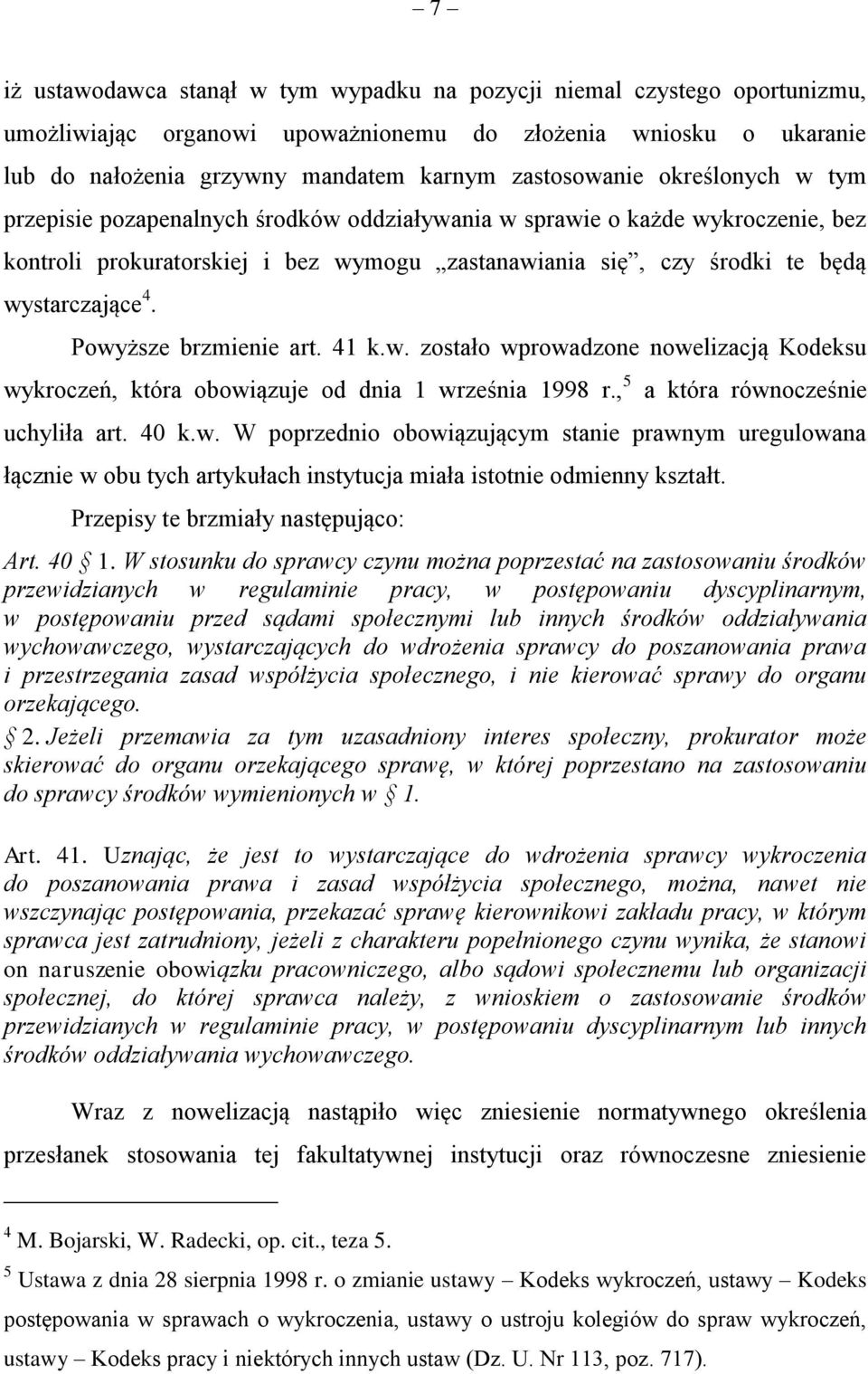 Powyższe brzmienie art. 41 k.w. zostało wprowadzone nowelizacją Kodeksu wykroczeń, która obowiązuje od dnia 1 września 1998 r., 5 a która równocześnie uchyliła art. 40 k.w. W poprzednio obowiązującym stanie prawnym uregulowana łącznie w obu tych artykułach instytucja miała istotnie odmienny kształt.