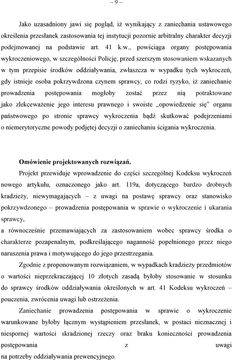 istnieje osoba pokrzywdzona czynem sprawcy, co rodzi ryzyko, iż zaniechanie prowadzenia postępowania mogłoby zostać przez nią potraktowane jako zlekceważenie jego interesu prawnego i swoiste