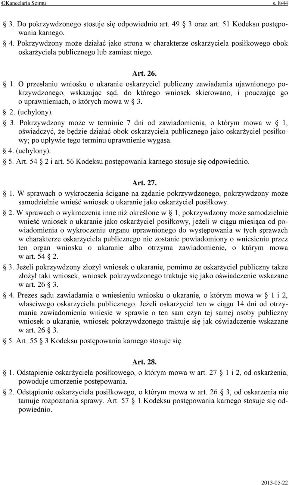 O przesłaniu wniosku o ukaranie oskarżyciel publiczny zawiadamia ujawnionego pokrzywdzonego, wskazując sąd, do którego wniosek skierowano, i pouczając go o uprawnieniach, o których mowa w 3. 2.