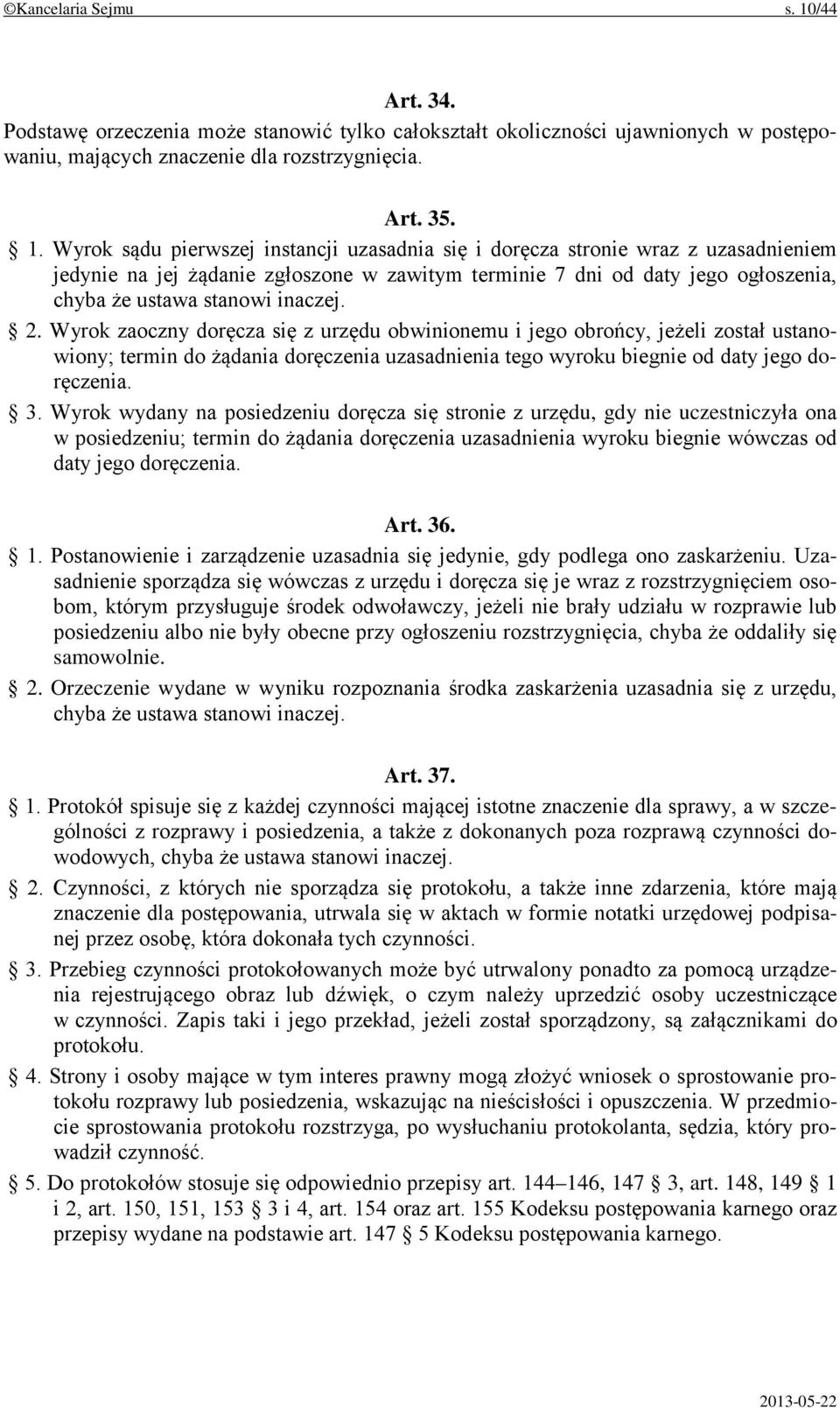 Wyrok sądu pierwszej instancji uzasadnia się i doręcza stronie wraz z uzasadnieniem jedynie na jej żądanie zgłoszone w zawitym terminie 7 dni od daty jego ogłoszenia, chyba że ustawa stanowi inaczej.