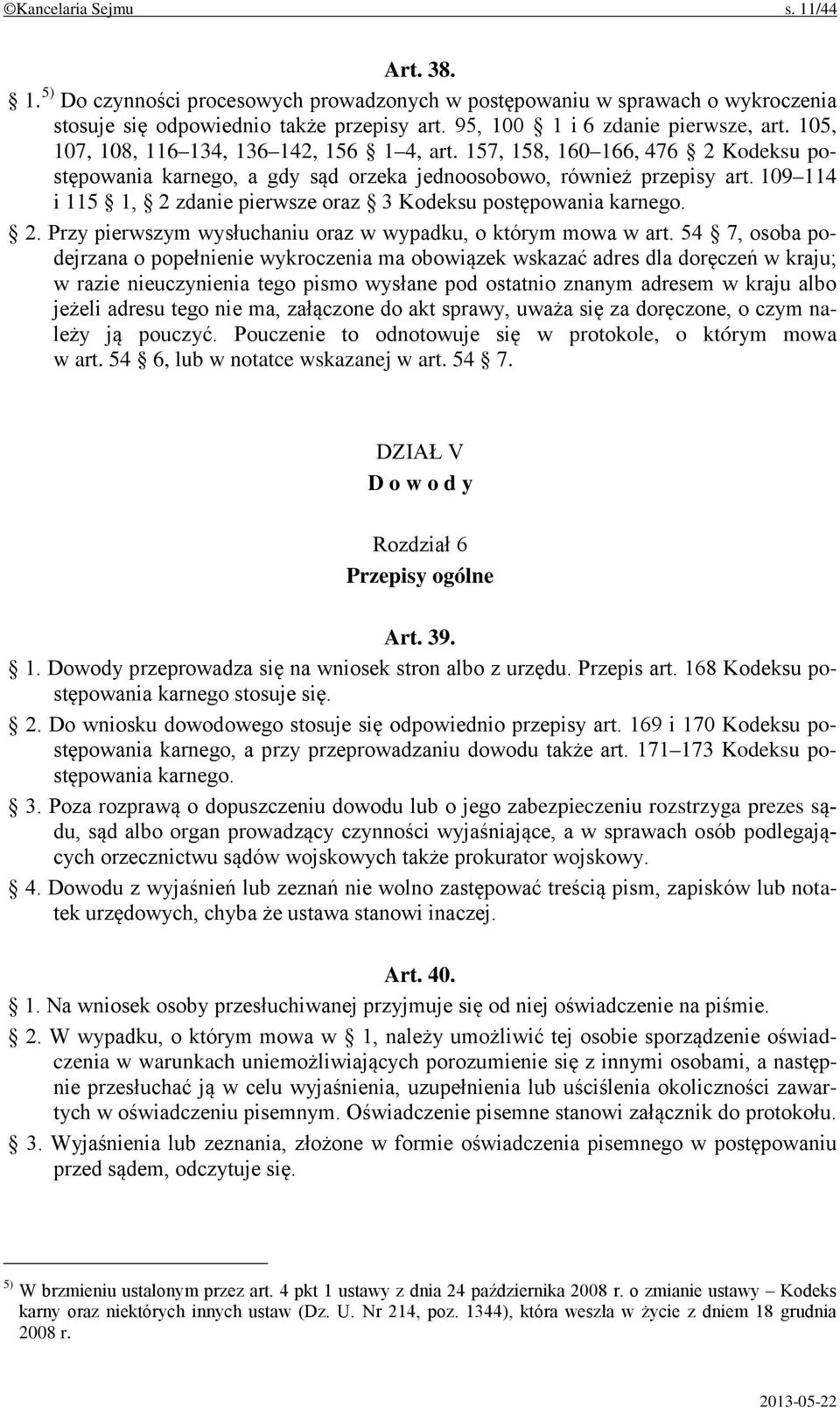 109 114 i 115 1, 2 zdanie pierwsze oraz 3 Kodeksu postępowania karnego. 2. Przy pierwszym wysłuchaniu oraz w wypadku, o którym mowa w art.