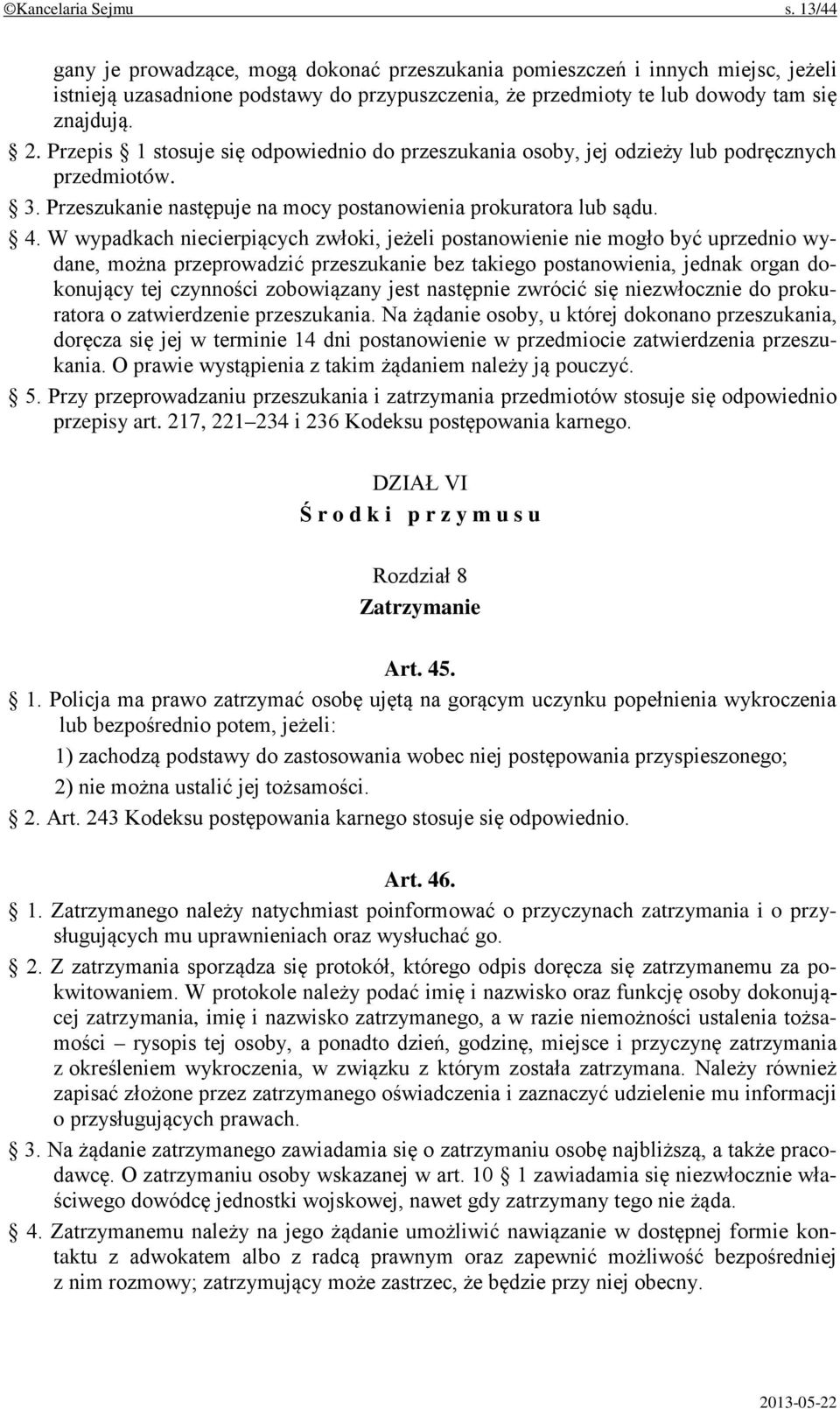 Przepis 1 stosuje się odpowiednio do przeszukania osoby, jej odzieży lub podręcznych przedmiotów. 3. Przeszukanie następuje na mocy postanowienia prokuratora lub sądu. 4.