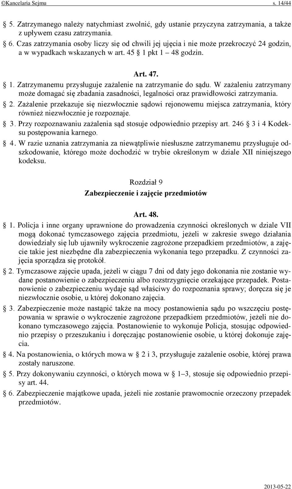 W zażaleniu zatrzymany może domagać się zbadania zasadności, legalności oraz prawidłowości zatrzymania. 2.