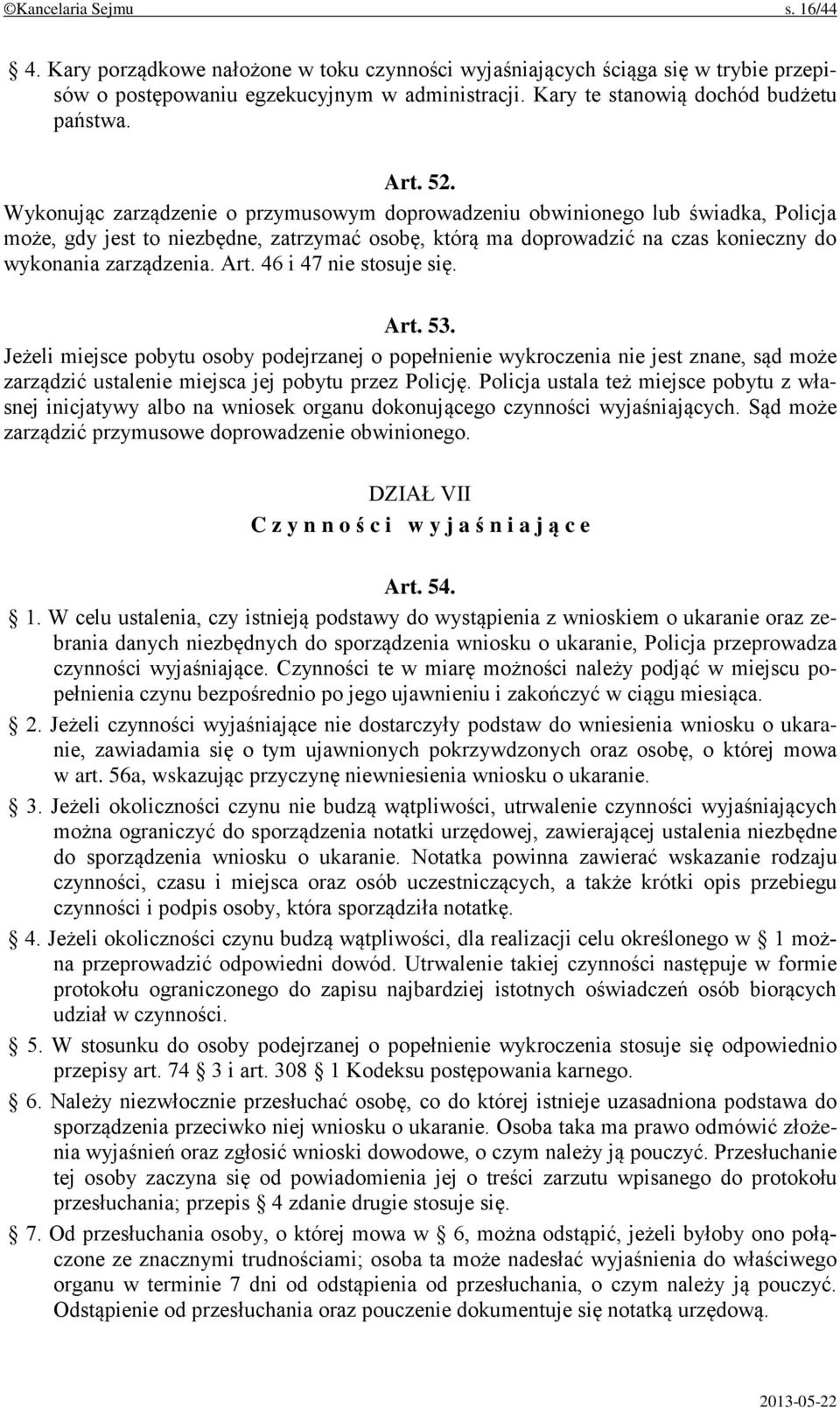 Wykonując zarządzenie o przymusowym doprowadzeniu obwinionego lub świadka, Policja może, gdy jest to niezbędne, zatrzymać osobę, którą ma doprowadzić na czas konieczny do wykonania zarządzenia. Art.