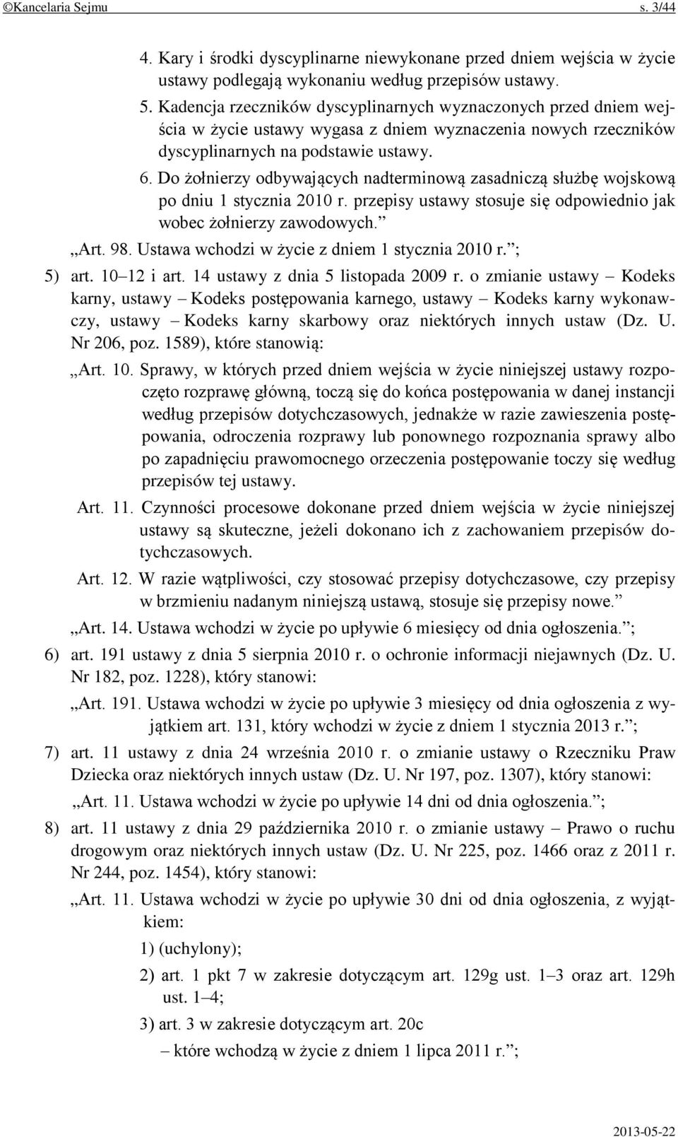 Do żołnierzy odbywających nadterminową zasadniczą służbę wojskową po dniu 1 stycznia 2010 r. przepisy ustawy stosuje się odpowiednio jak wobec żołnierzy zawodowych. Art. 98.