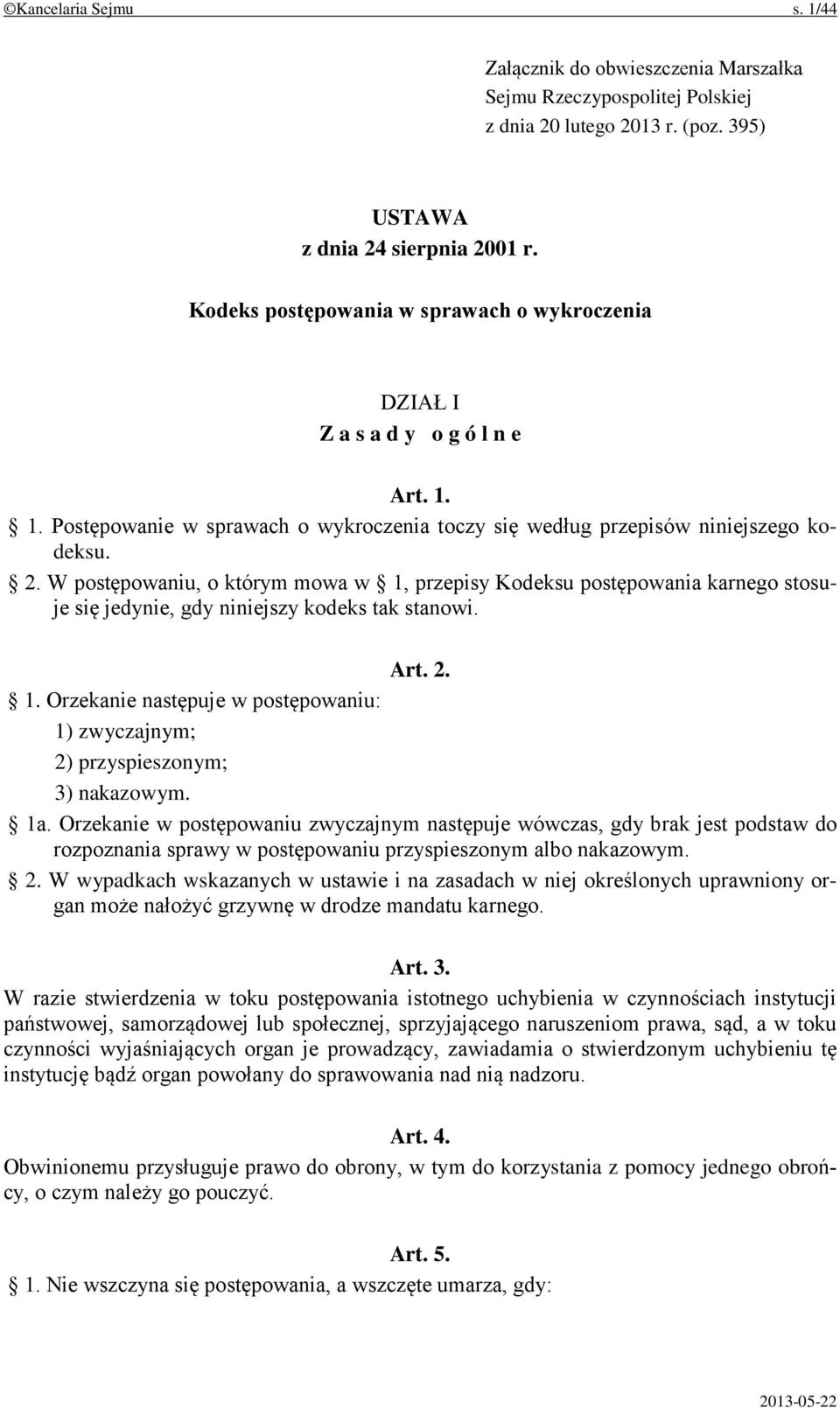 W postępowaniu, o którym mowa w 1, przepisy Kodeksu postępowania karnego stosuje się jedynie, gdy niniejszy kodeks tak stanowi. Art. 2. 1. Orzekanie następuje w postępowaniu: 1) zwyczajnym; 2) przyspieszonym; 3) nakazowym.