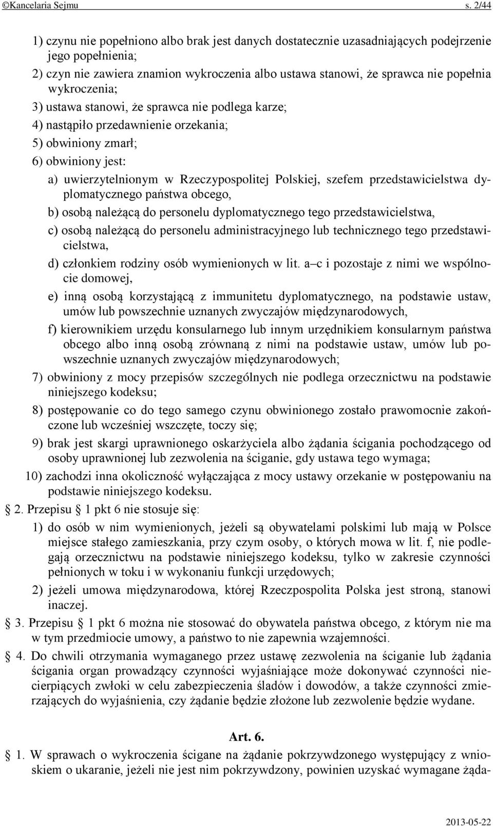 wykroczenia; 3) ustawa stanowi, że sprawca nie podlega karze; 4) nastąpiło przedawnienie orzekania; 5) obwiniony zmarł; 6) obwiniony jest: a) uwierzytelnionym w Rzeczypospolitej Polskiej, szefem