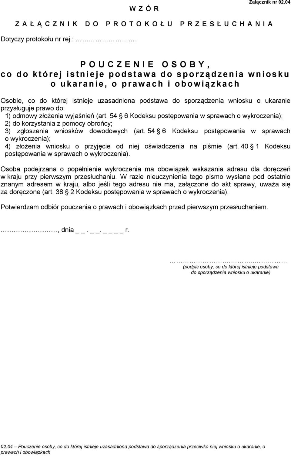 przysługuje prawo do: 1) odmowy złożenia wyjaśnień (art. 54 6 Kodeksu postępowania w sprawach o wykroczenia); 2) do korzystania z pomocy obrońcy; 3) zgłoszenia wniosków dowodowych (art.