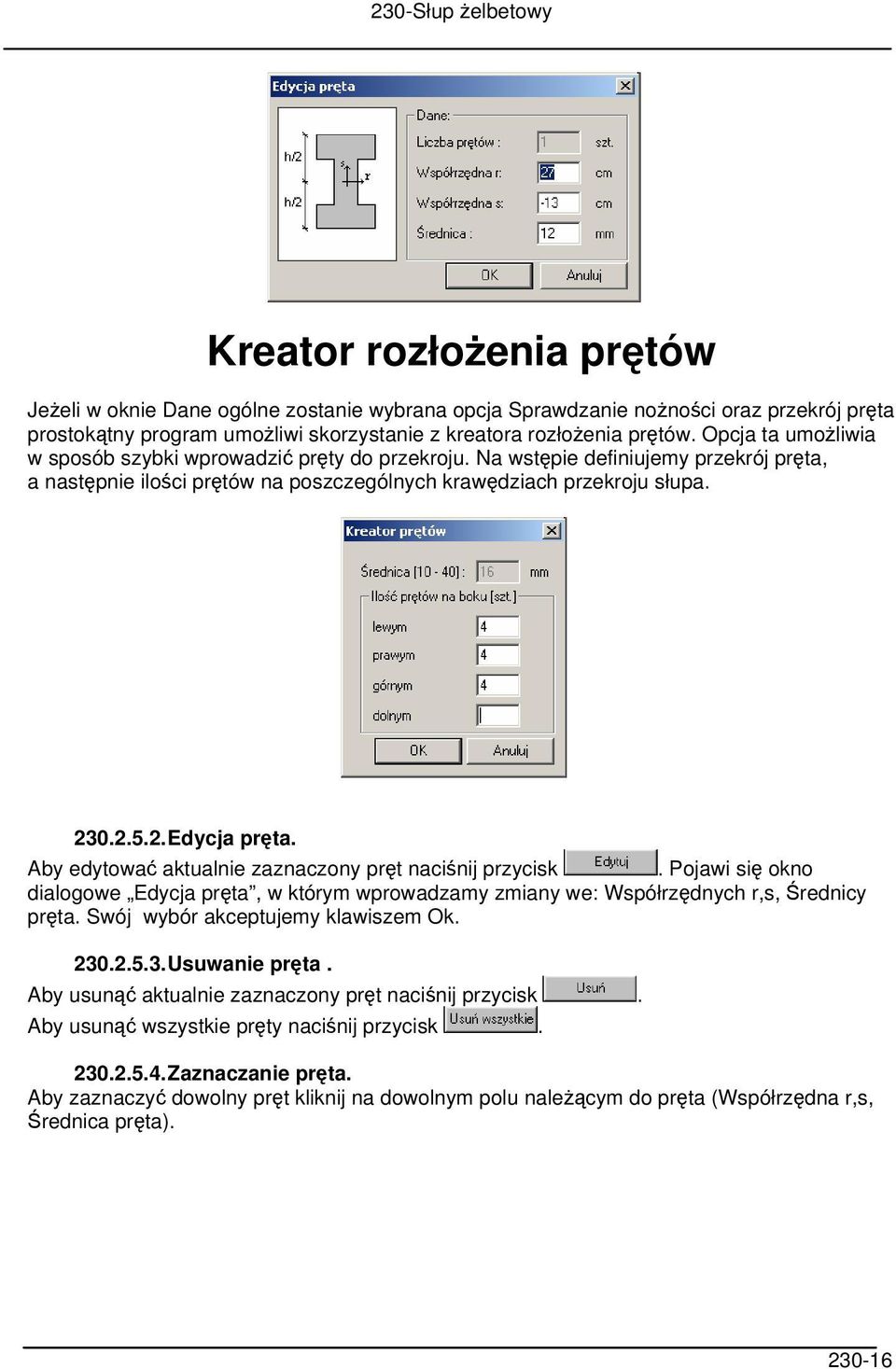 Aby edytować aktualnie zaznaczony pręt naciśnij przycisk. Pojawi się okno dialogowe Edycja pręta, w którym wprowadzamy zmiany we: Współrzędnych r,s, Średnicy pręta.