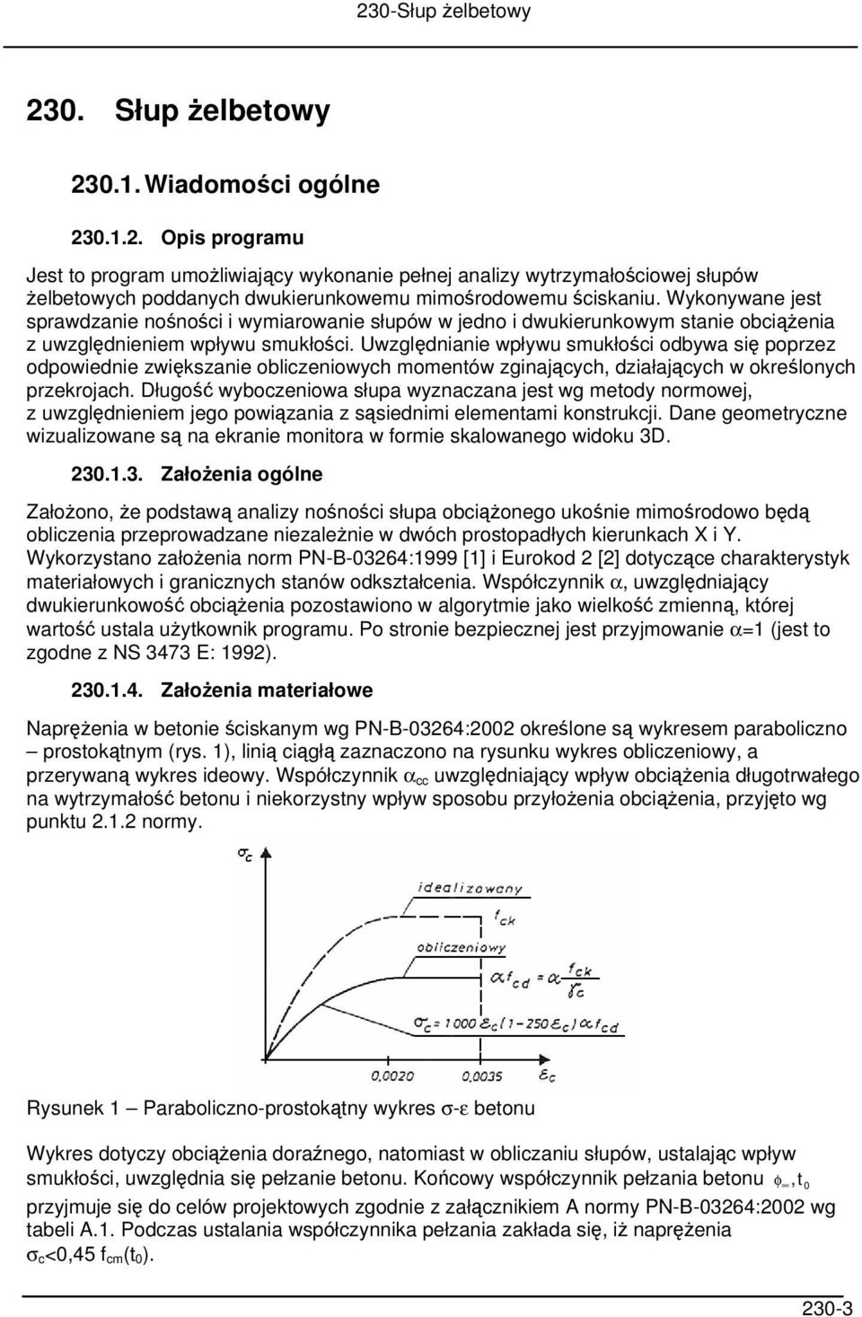 Uwzględnianie wpływu smukłości odbywa się poprzez odpowiednie zwiększanie obliczeniowych momentów zginających, działających w określonych przekrojach.