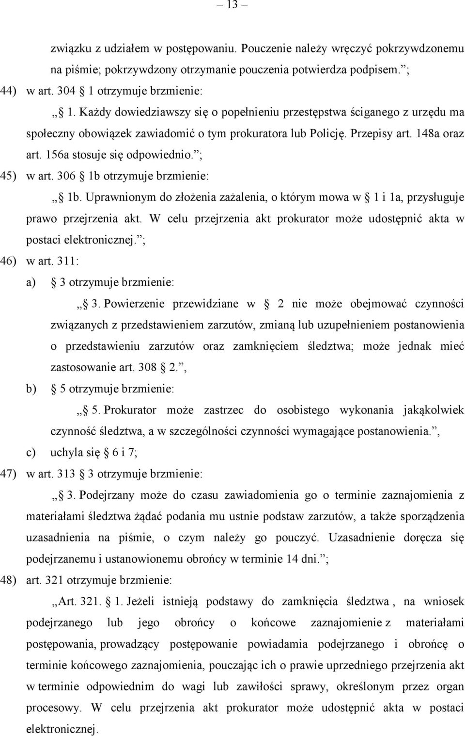 ; 45) w art. 306 1b otrzymuje brzmienie: 1b. Uprawnionym do złożenia zażalenia, o którym mowa w 1 i 1a, przysługuje prawo przejrzenia akt.