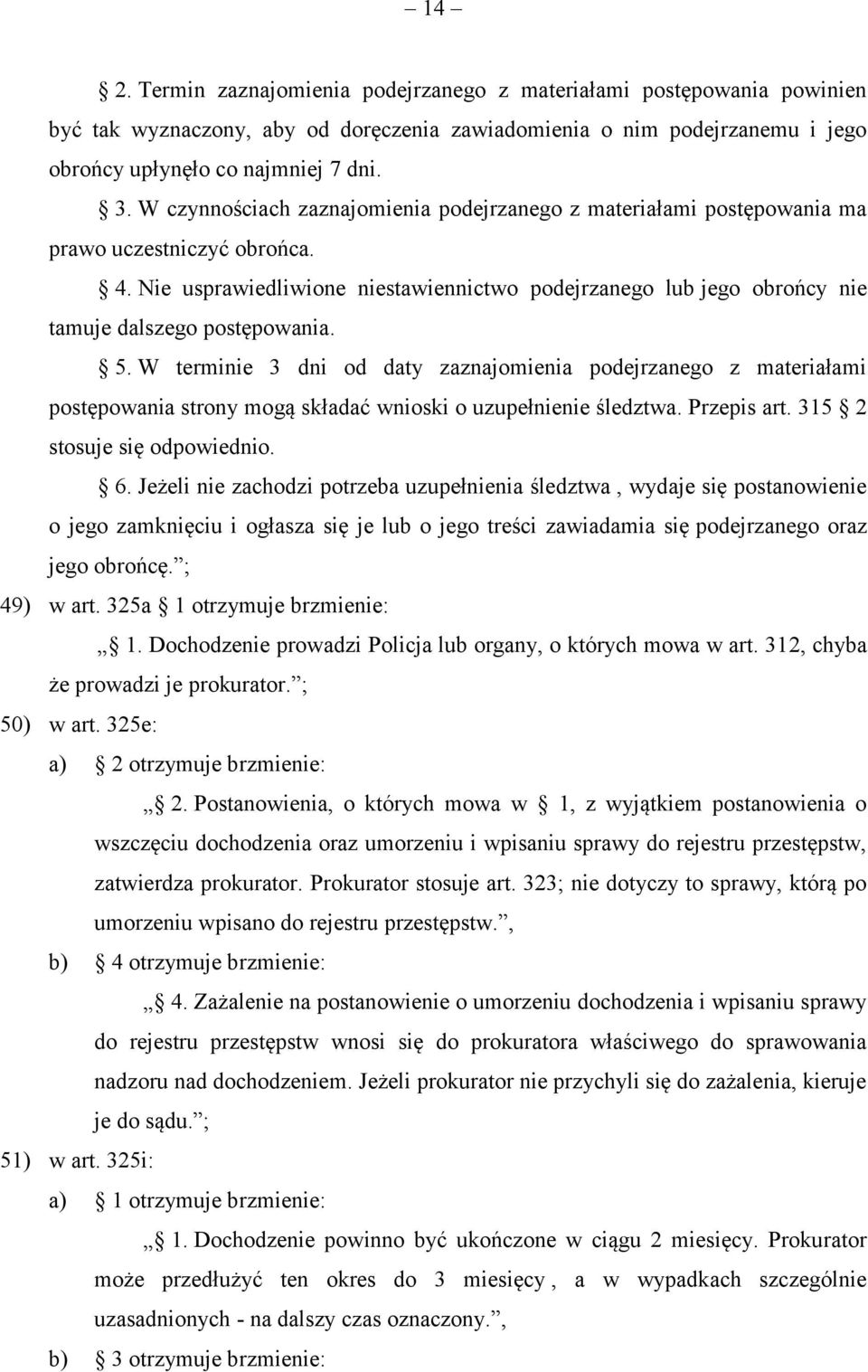 Nie usprawiedliwione niestawiennictwo podejrzanego lub jego obrońcy nie tamuje dalszego postępowania. 5.