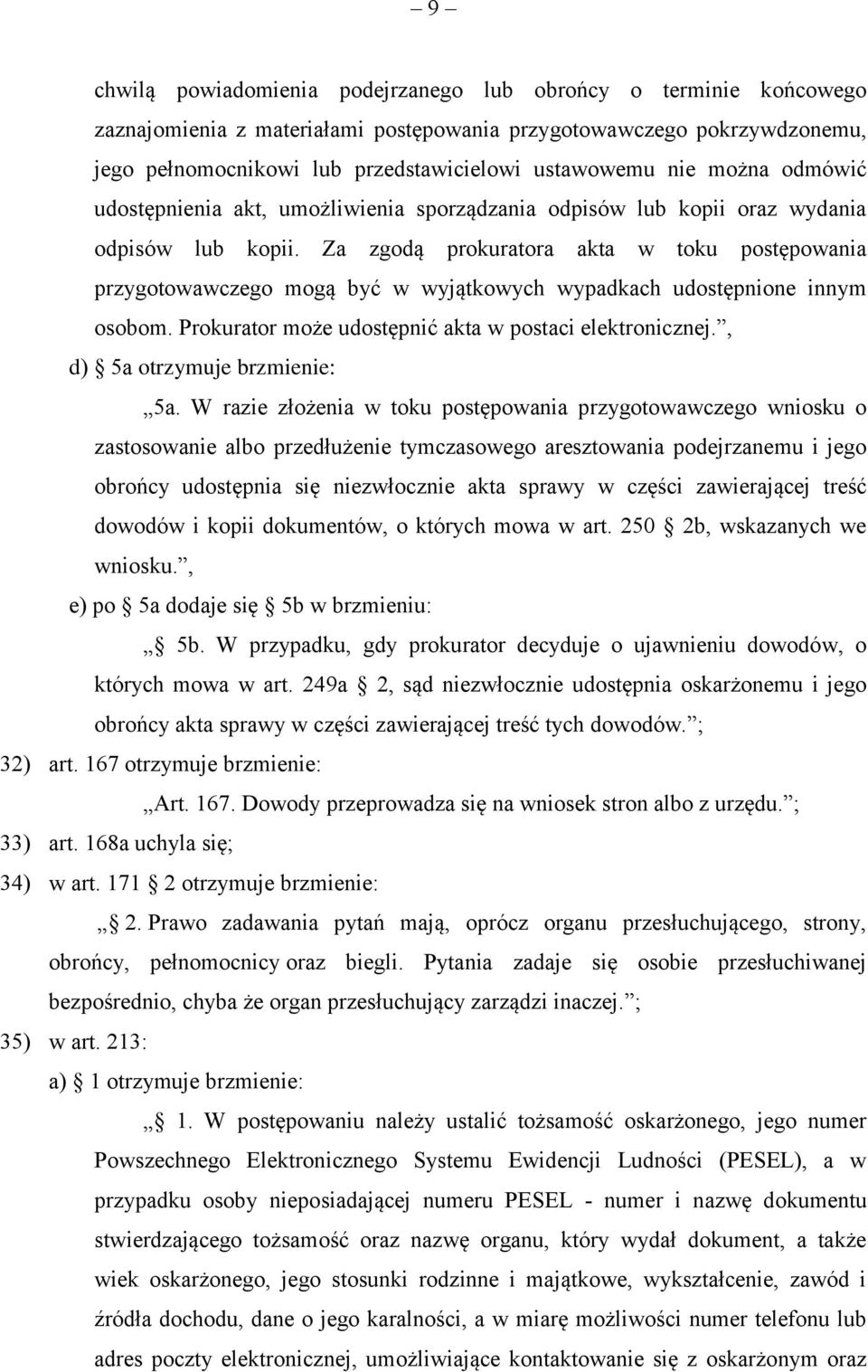 Za zgodą prokuratora akta w toku postępowania przygotowawczego mogą być w wyjątkowych wypadkach udostępnione innym osobom. Prokurator może udostępnić akta w postaci elektronicznej.