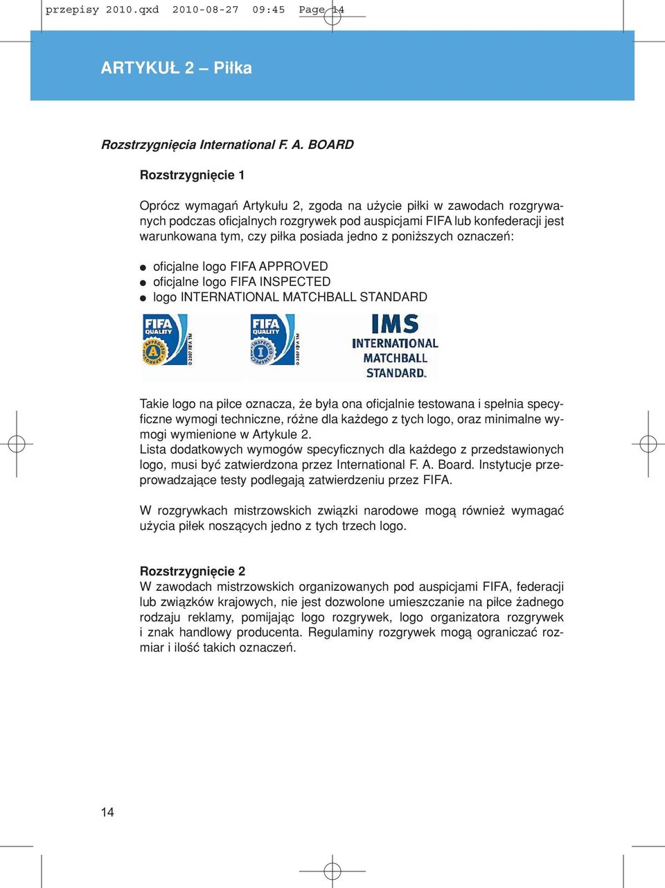 BOARD RozstrzygniÍcie 1 OprÛcz wymagaò Artyku u 2, zgoda na uøycie pi ki w zawodach rozgrywanych podczas oficjalnych rozgrywek pod auspicjami FIFA lub konfederacji jest warunkowana tym, czy pi ka