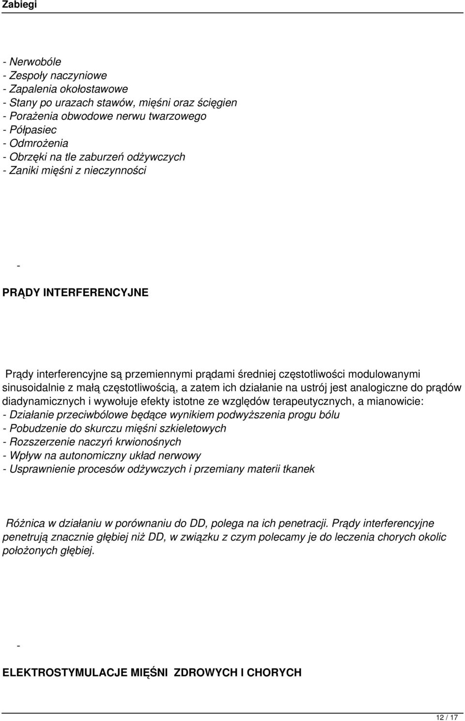 jest analogiczne do prądów diadynamicznych i wywołuje efekty istotne ze względów terapeutycznych, a mianowicie: Działanie przeciwbólowe będące wynikiem podwyższenia progu bólu Pobudzenie do skurczu