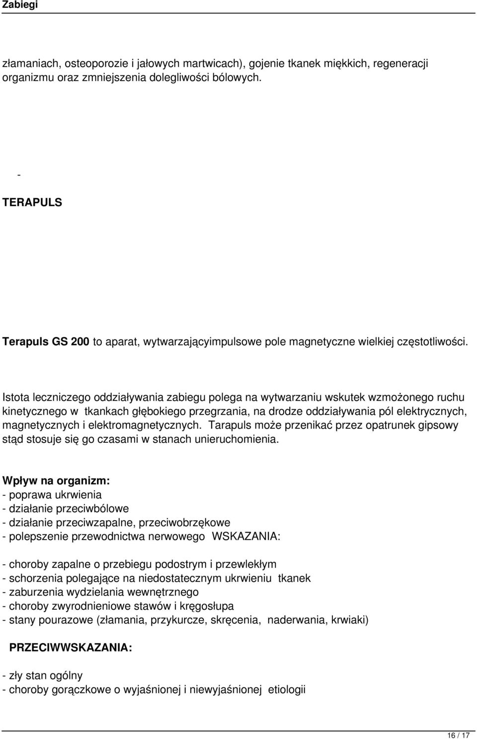 Istota leczniczego oddziaływania zabiegu polega na wytwarzaniu wskutek wzmożonego ruchu kinetycznego w tkankach głębokiego przegrzania, na drodze oddziaływania pól elektrycznych, magnetycznych i