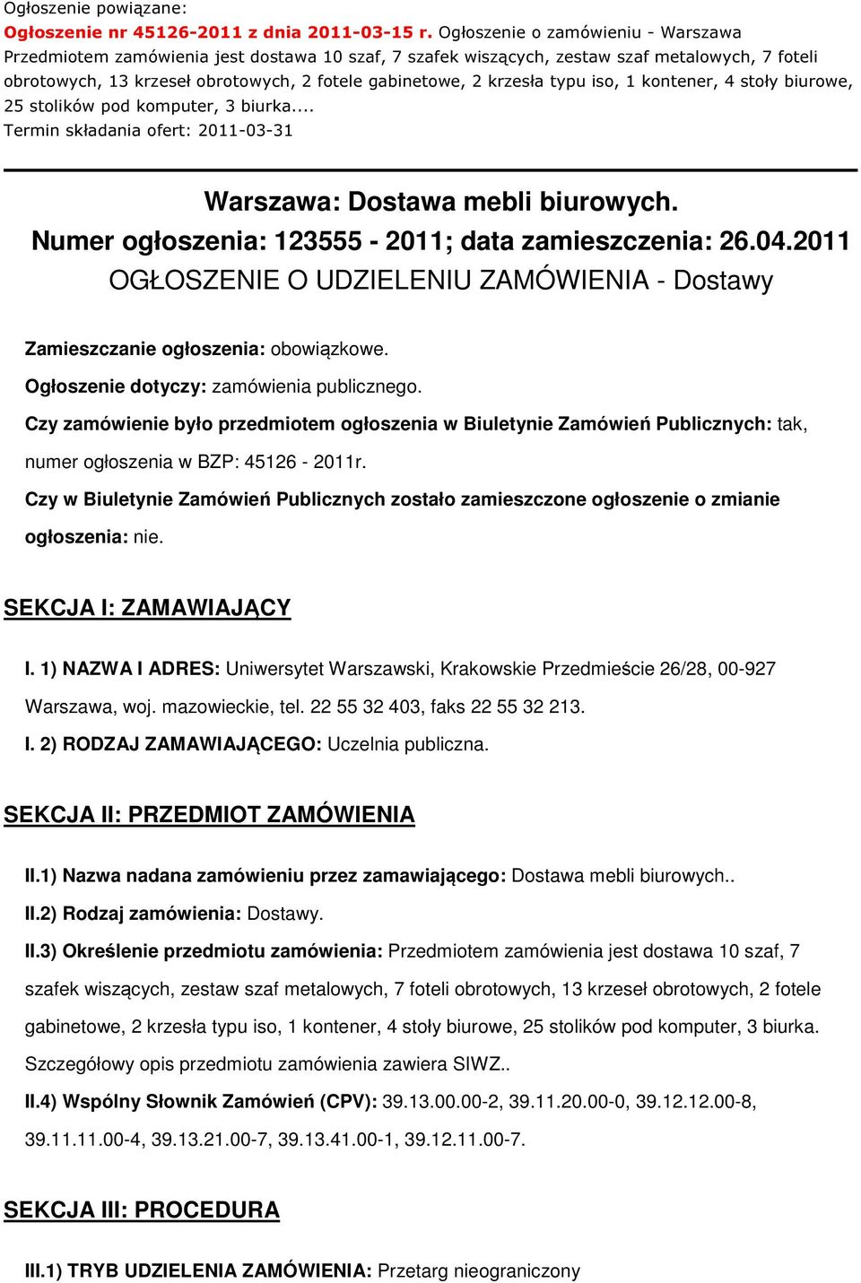 typu iso, 1 kontener, 4 stoły biurowe, 25 stolików pod komputer, 3 biurka... Termin składania ofert: 2011-03-31 Warszawa: Dostawa mebli biurowych.