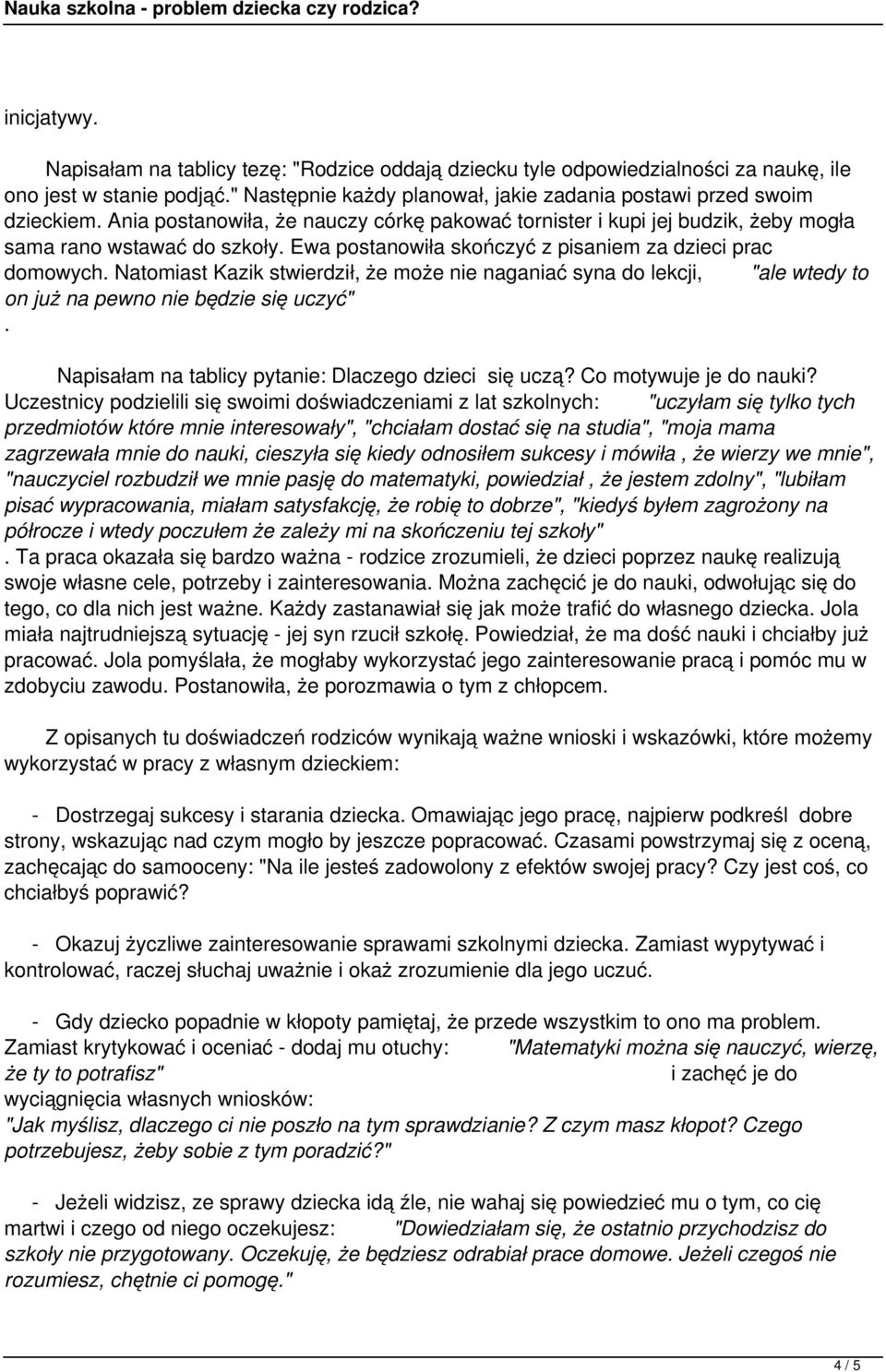 Natomiast Kazik stwierdził, że może nie naganiać syna do lekcji, "ale wtedy to on już na pewno nie będzie się uczyć". Napisałam na tablicy pytanie: Dlaczego dzieci się uczą? Co motywuje je do nauki?