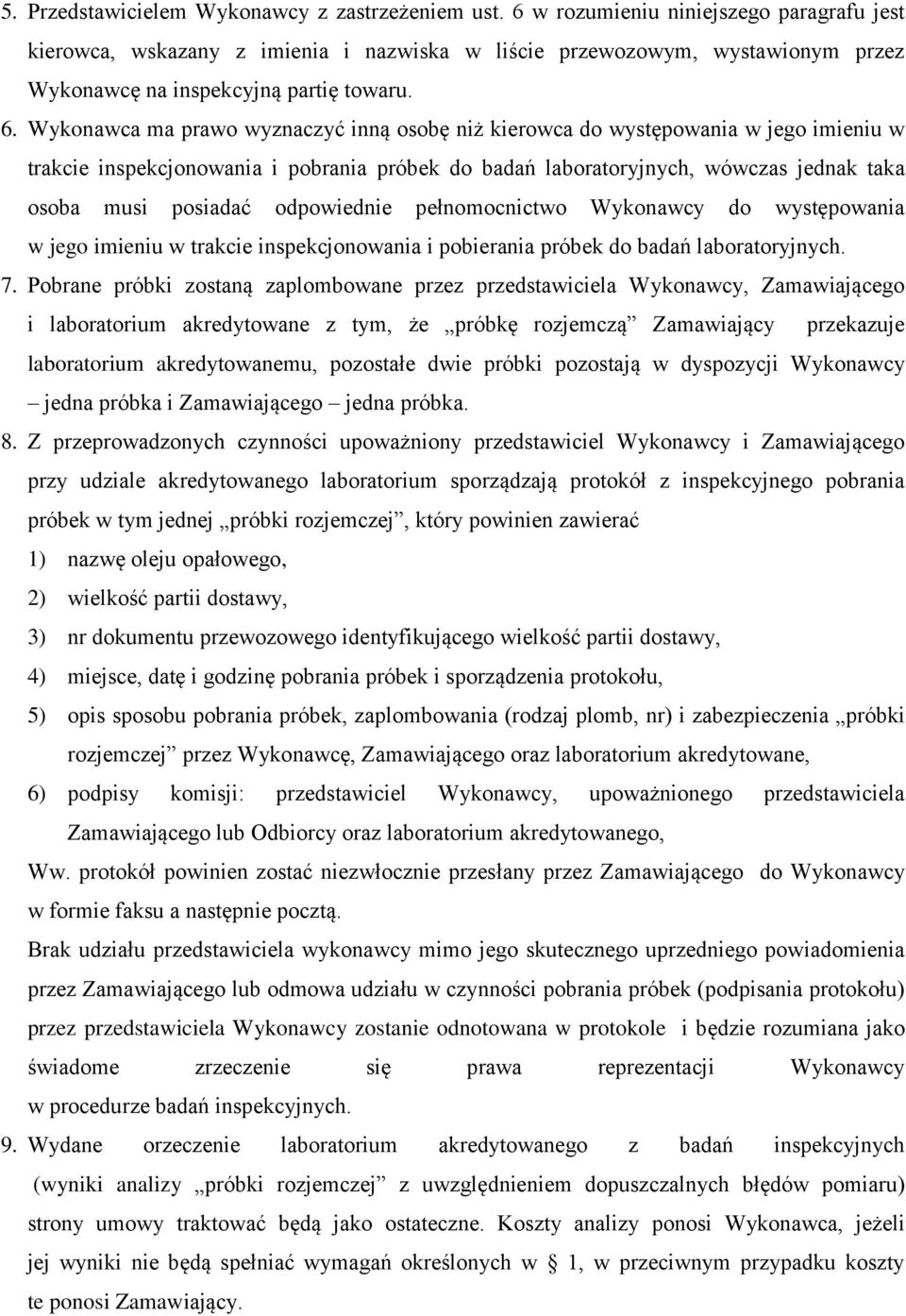 Wykonawca ma prawo wyznaczyć inną osobę niż kierowca do występowania w jego imieniu w trakcie inspekcjonowania i pobrania próbek do badań laboratoryjnych, wówczas jednak taka osoba musi posiadać