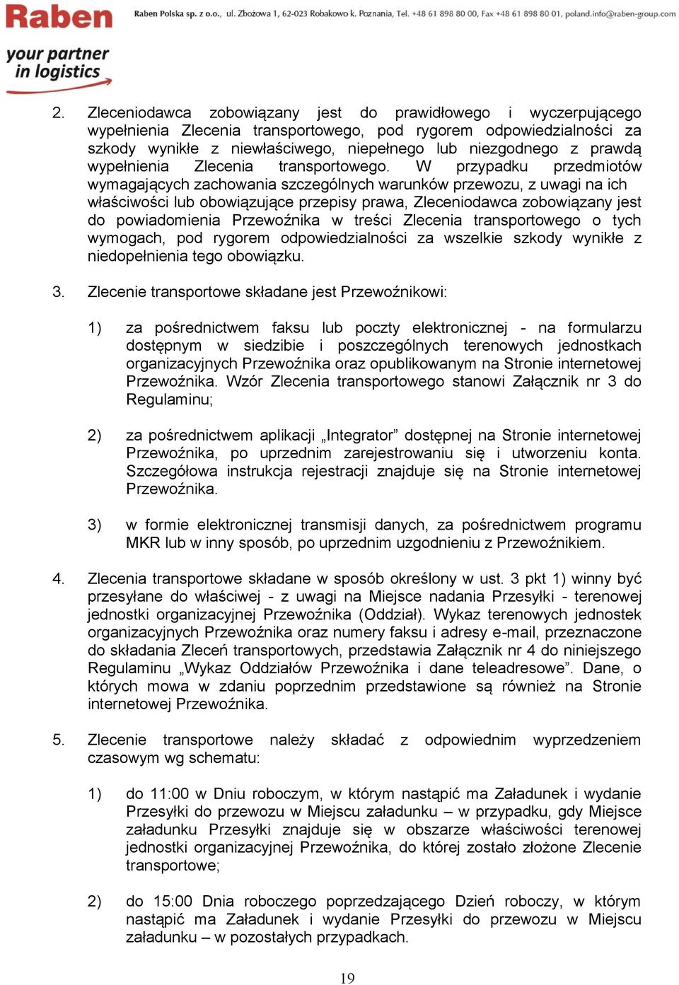 W przypadku przedmiotów wymagających zachowania szczególnych warunków przewozu, z uwagi na ich właściwości lub obowiązujące przepisy prawa, Zleceniodawca zobowiązany jest do powiadomienia Przewoźnika