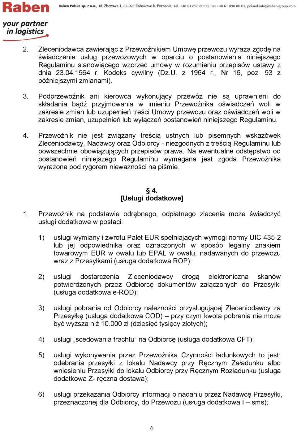 Podprzewoźnik ani kierowca wykonujący przewóz nie są uprawnieni do składania bądź przyjmowania w imieniu Przewoźnika oświadczeń woli w zakresie zmian lub uzupełnień treści Umowy przewozu oraz