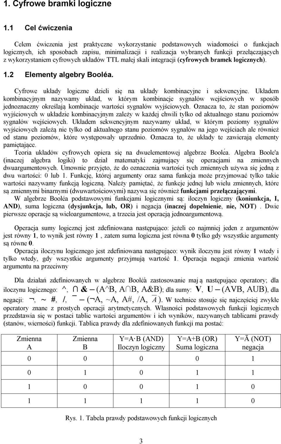 wykorzystaniem cyfrowych układów TTL małej skali integracji (cyfrowych bramek logicznych). 1.2 Elementy algebry ooléa. yfrowe układy logiczne dzieli się na układy kombinacyjne i sekwencyjne.